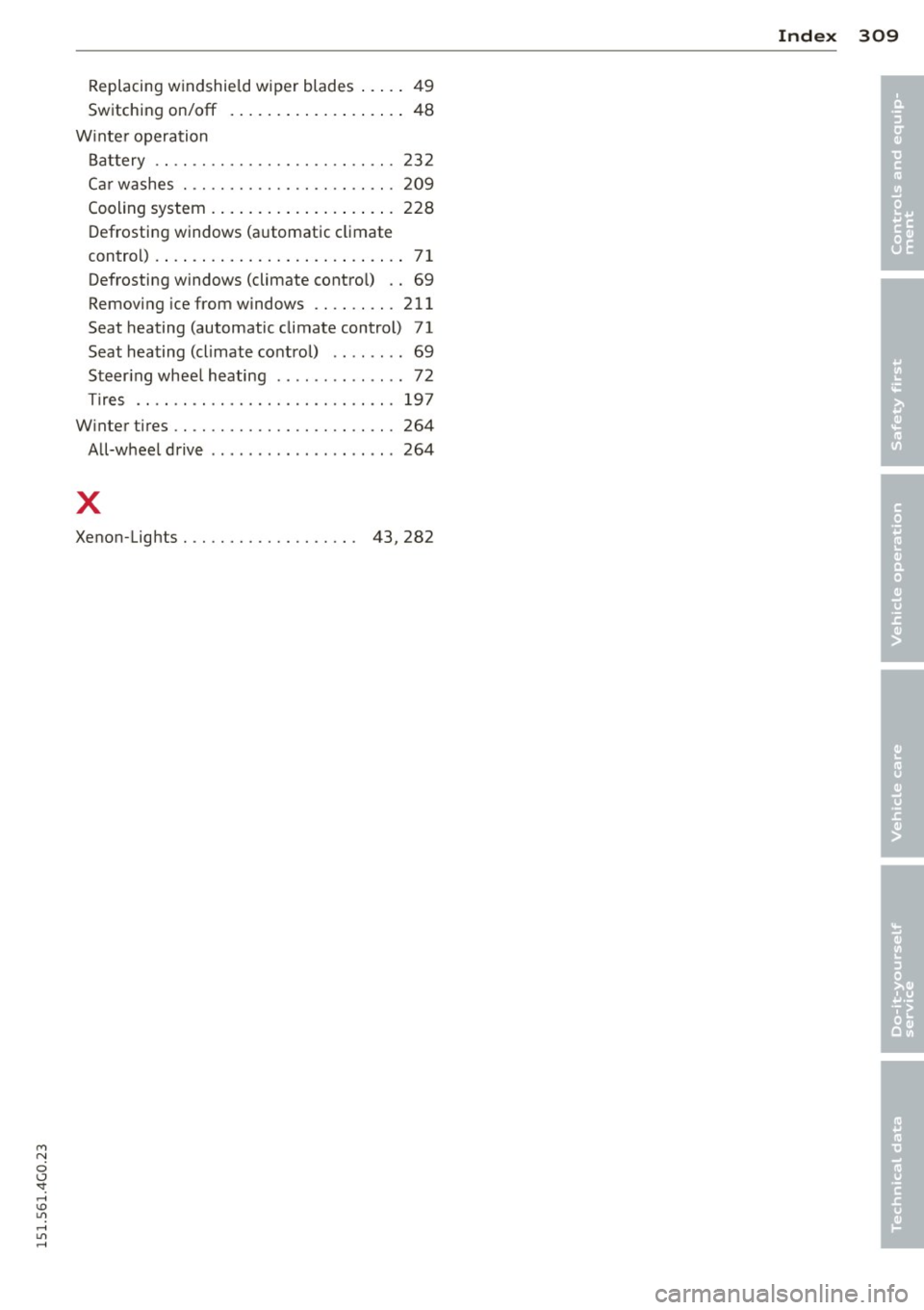 AUDI A6 2015  Owners Manual M N 
0 <.J SI: ,...., \!) ..,., 
,...., ..,., ,...., 
Replacing windshield wiper  blades  ... ..  49 
Switching  on/off  . ..... ... .. .. .. .. ..  48 
W inte r operation 
Battery  .. .. ...........