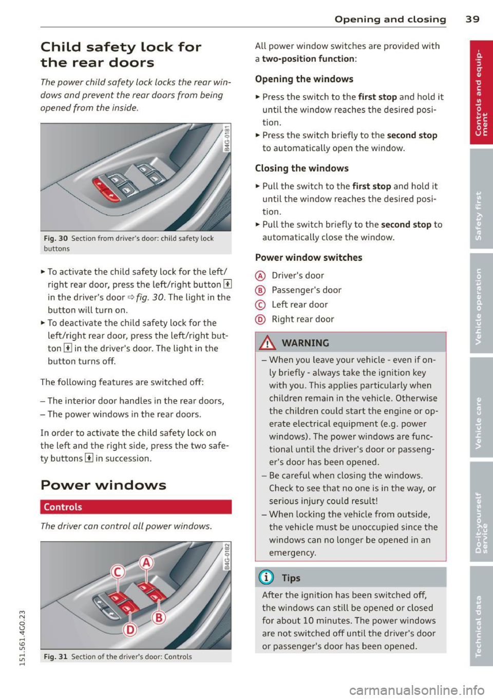 AUDI A6 2015  Owners Manual M N 
0 I.J "". rl I.O 
" rl 
" rl 
Child  safety  lock  for 
the  rear  doors 
The power  child safety  lock locks  the  rear  win­
dows  and  prevent  the  rear doors  from  being 
opened  from  t