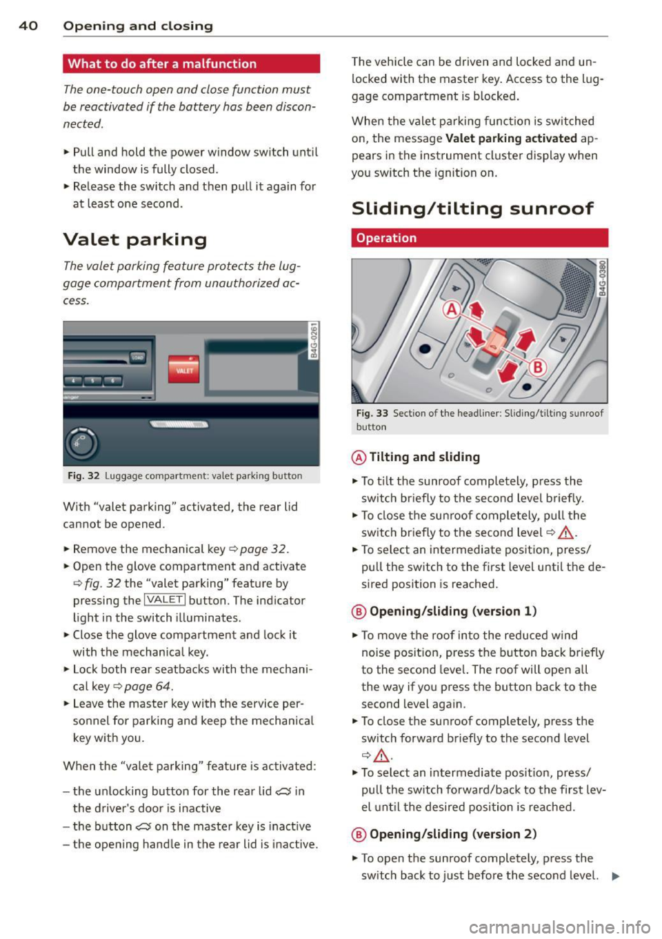 AUDI A6 2015 Service Manual 40  Opening and  clo sing 
What  to  do after  a malfunction 
The one-touch  open  and  close  function  must 
be  reactivated  if  the  battery  has  been  discon­
nected . 
,. Pull  and  hold  the 