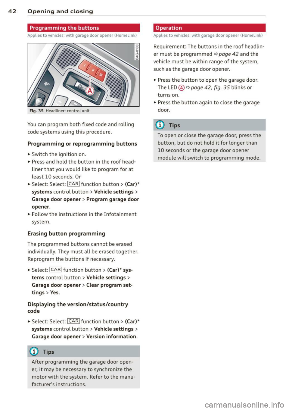 AUDI A6 2015 Service Manual 42 Opening and clo sing
Programming the buttons
App lies to vehicles: with garage door opener ( Homelink)
Fig. 35 Headl iner: co ntro l un it
You can program both fixed code and ro AUDI A6 2015 Service Manual 42 Opening and clo sing
Programming the buttons
App lies to vehicles: with garage door opener ( Homelink)
Fig. 35 Headl iner: co ntro l un it
You can program both fixed code and ro