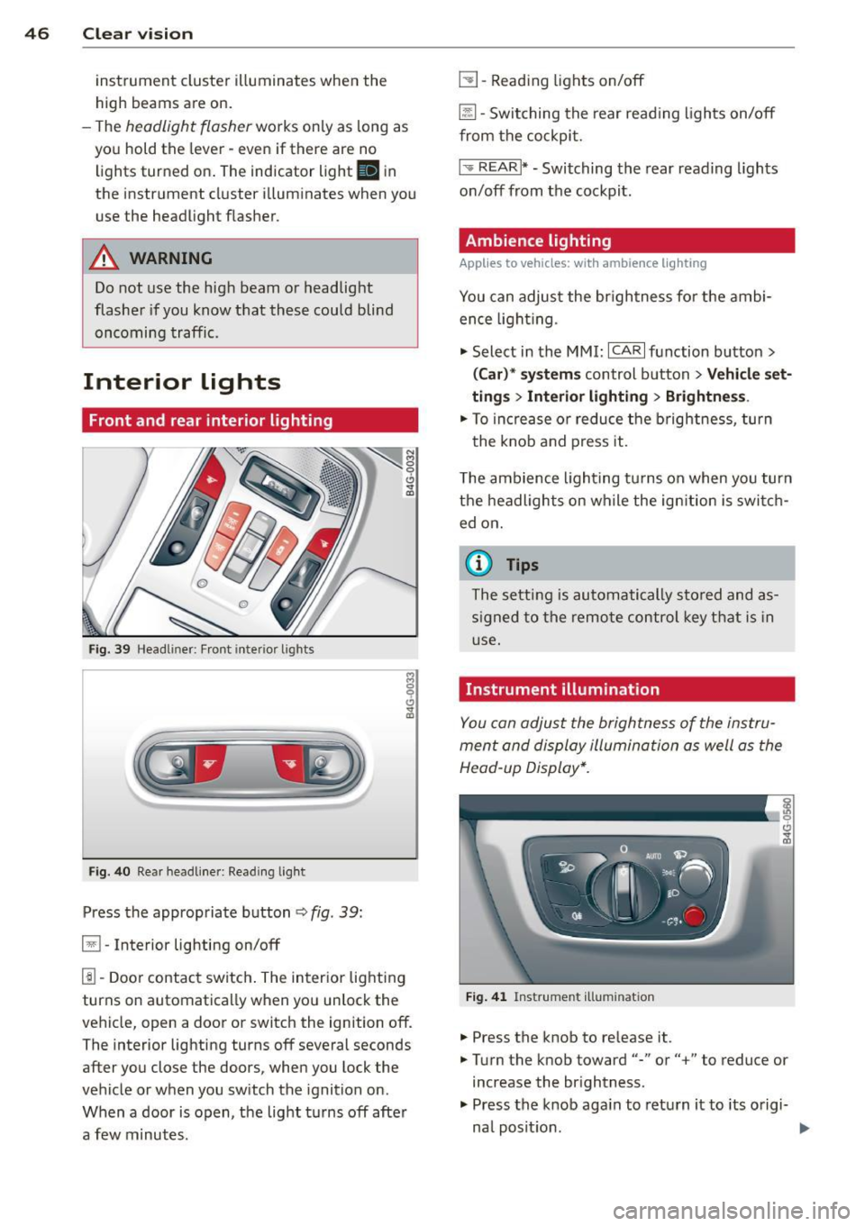 AUDI A6 2015  Owners Manual 46  Clear vis ion 
instrument  cluste r illuminates  when  the 
high  beams are on. 
- T he 
headlight  flash er works  only  as long  as 
yo u hold  the lever - even if  there  are no 
l ights  turne