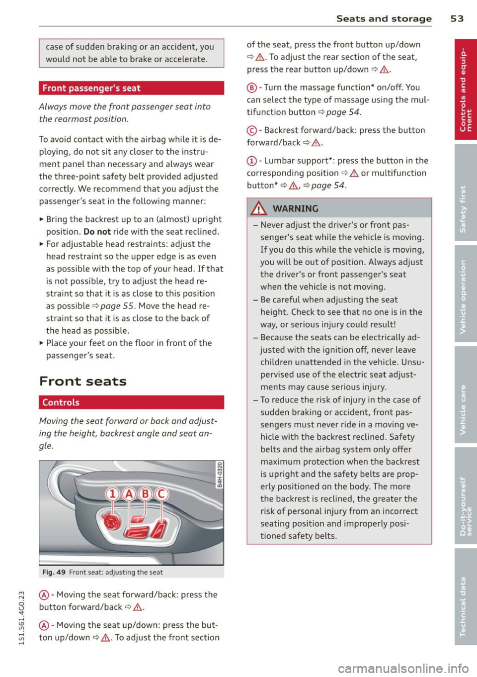 AUDI A6 2015 Workshop Manual case of sudden braking or an accident, you
would not be ab le to brake or accelerate.
Front passengers seat
Always move the front passenger seat into the r earmost position.
To a AUDI A6 2015 Workshop Manual case of sudden braking or an accident, you
would not be ab le to brake or accelerate.
Front passengers seat
Always move the front passenger seat into the r earmost position.
To a