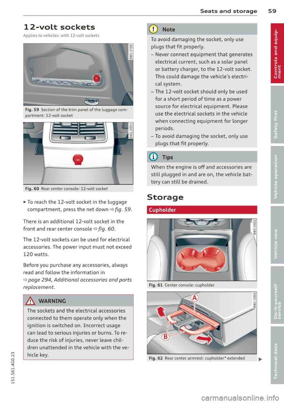 AUDI S6 2015  Owners Manual M N 
0 I.J "". rl I.O 
" rl 
" rl 
12-volt  sockets 
Applies to vehicles: with  12-volt sockets 
Fig. 59 Section  of the  trim  panel  of the luggage  com · 
partment:  12-volt  socket 
Fig . 60 Re