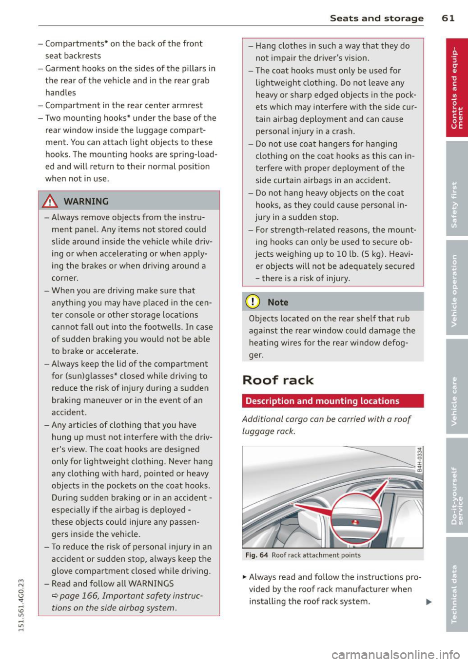 AUDI A6 2015  Owners Manual M N 
0 I.J "". rl I.O 
" rl 
" rl 
- Compartments*  on  the  back  of  the  front seat  backrests 
- Garment  hooks  on  the  sides  of  the  pillars  in 
the  rear  of  the  vehicle  and  in the  r