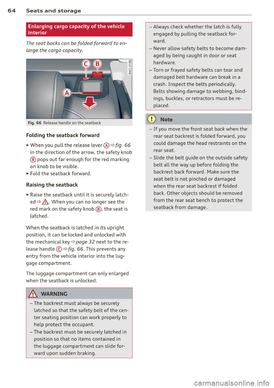 AUDI A6 2015 Repair Manual 64 Seats and storage
Enlarging cargo capacity of the vehicle
interior
The seat backs can be folded forward to en
large the cargo capacity .
Fig . 66 Re lease hand le on the seatb AUDI A6 2015 Repair Manual 64 Seats and storage
Enlarging cargo capacity of the vehicle
interior
The seat backs can be folded forward to en
large the cargo capacity .
Fig . 66 Re lease hand le on the seatb
