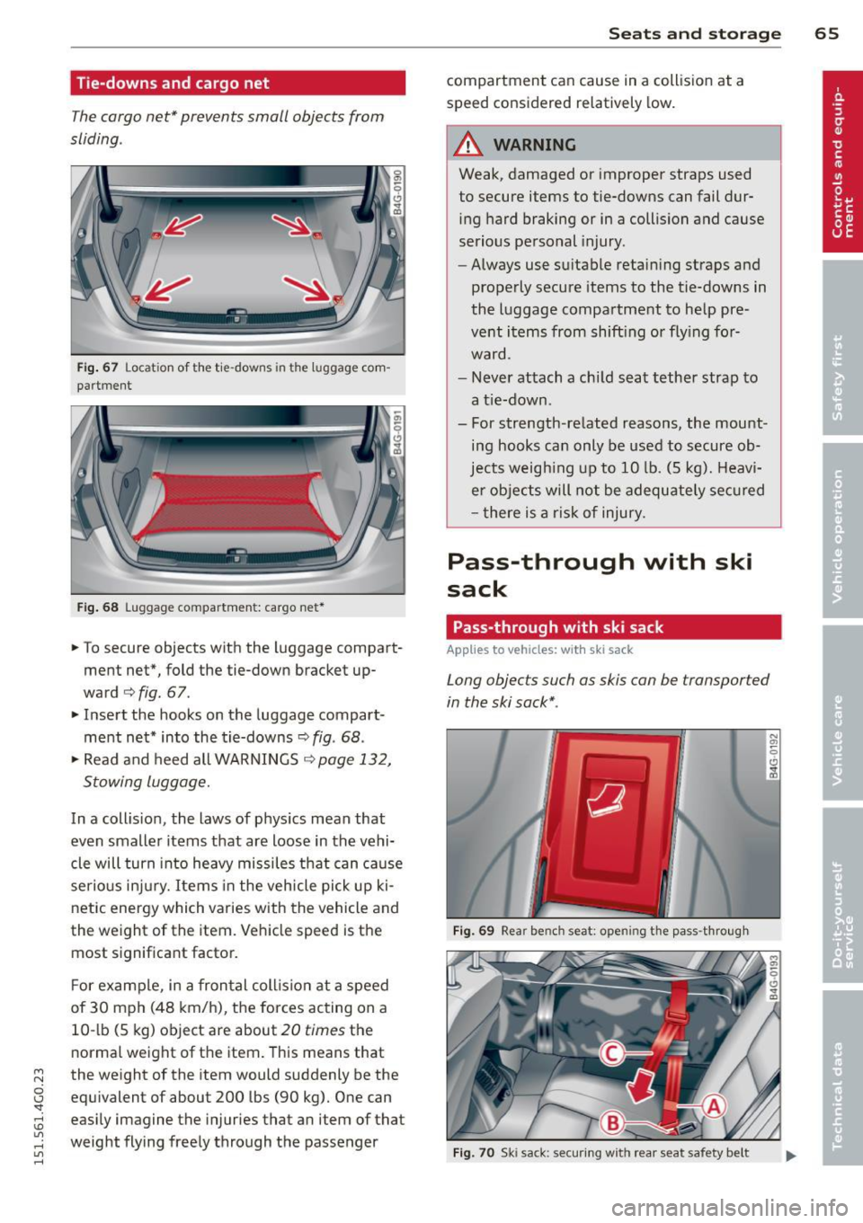 AUDI A6 2015 Repair Manual M N
0 I.J "". rl I.O
" rl
" rl
Tie-downs and cargo net
The cargo net* prevents small objects from
sliding .
Fig. 67 Location of th e tie -downs in the luggage com
partment
Fi AUDI A6 2015 Repair Manual M N
0 I.J "". rl I.O
" rl
" rl
Tie-downs and cargo net
The cargo net* prevents small objects from
sliding .
Fig. 67 Location of th e tie -downs in the luggage com
partment
Fi