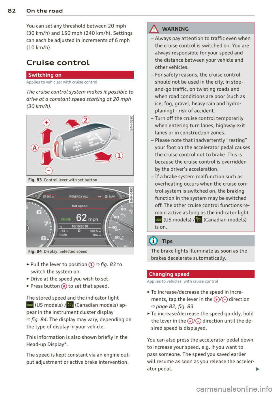 AUDI A6 2015 Owners Manual 82 On the road
You can s et any t hreshol d between 20 mph
(30 km/h) and 150 mph (240 km/h). Settings
can each be adjusted in increments of 6 mph
(10 km/h) .
Cruise control
Switc AUDI A6 2015 Owners Manual 82 On the road
You can s et any t hreshol d between 20 mph
(30 km/h) and 150 mph (240 km/h). Settings
can each be adjusted in increments of 6 mph
(10 km/h) .
Cruise control
Switc
