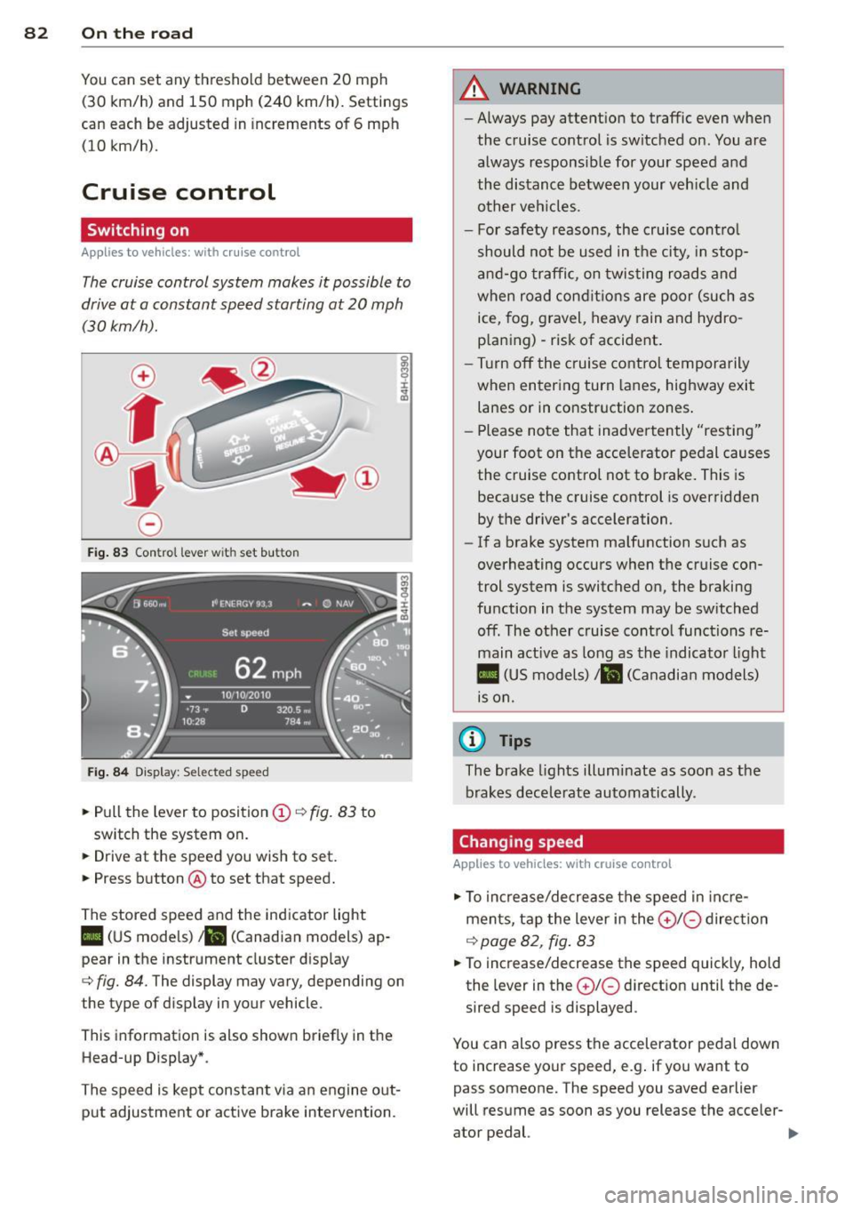 AUDI A6 2015  Owners Manual 82  On  the road 
You can  s et  any  t hreshol d between 20 mph 
(30 km/h)  and 150 mph (240 km/h).  Settings 
can  each  be  adjusted  in  increments  of  6  mph 
(10 km/h) . 
Cruise  control 
Switc