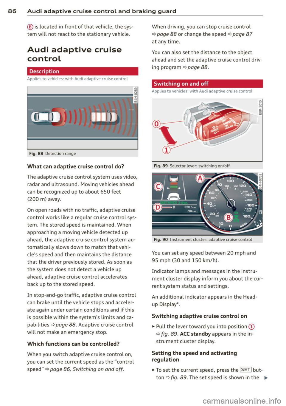 AUDI A6 2015 Owners Manual 86 Audi adaptive cruise control and braking guard
@ is located in front of that vehicle, the sys
tem will not react to the stationary vehicle.
Audi adaptive cruise control
Descr AUDI A6 2015 Owners Manual 86 Audi adaptive cruise control and braking guard
@ is located in front of that vehicle, the sys
tem will not react to the stationary vehicle.
Audi adaptive cruise control
Descr