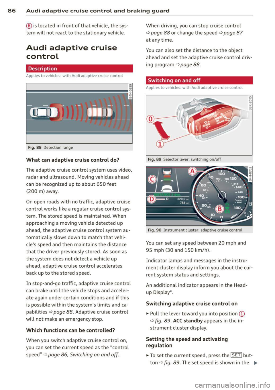 AUDI A6 2015  Owners Manual 86  Audi adaptive  cruise  control  and braking  guard 
@ is located  in front  of that  vehicle,  the sys­
tem  will not  react  to  the  stationary  vehicle. 
Audi  adaptive  cruise  control 
Descr