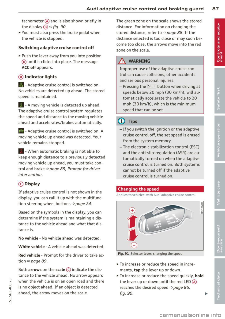 AUDI A6 2015 Owners Manual Audi adaptive cruise control and braking guard 87
tachometer @and is also shown briefly in
the display @
c::> fig. 90.
.. You must also press the brake pedal when
the vehicle is AUDI A6 2015 Owners Manual Audi adaptive cruise control and braking guard 87
tachometer @and is also shown briefly in
the display @
c::> fig. 90.
.. You must also press the brake pedal when
the vehicle is