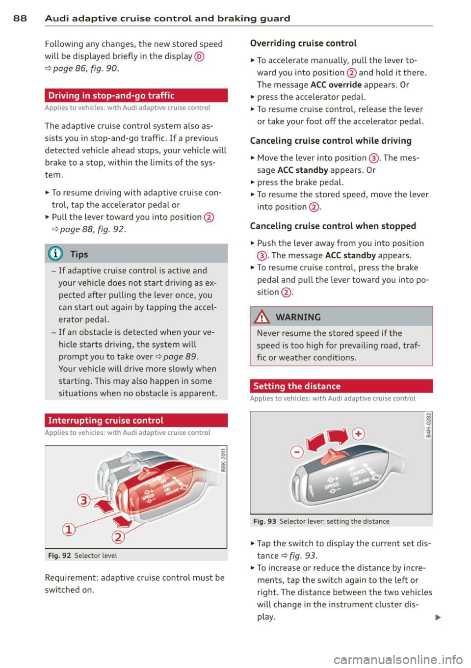 AUDI A6 2015 Owners Manual 88 Audi adaptive cruise control and braking guard
Following any changes, the new stored speed
will be disp layed briefly in the disp lay @
r::!) page 86, fig. 90 .
Driving in stop- AUDI A6 2015 Owners Manual 88 Audi adaptive cruise control and braking guard
Following any changes, the new stored speed
will be disp layed briefly in the disp lay @
r::!) page 86, fig. 90 .
Driving in stop-
