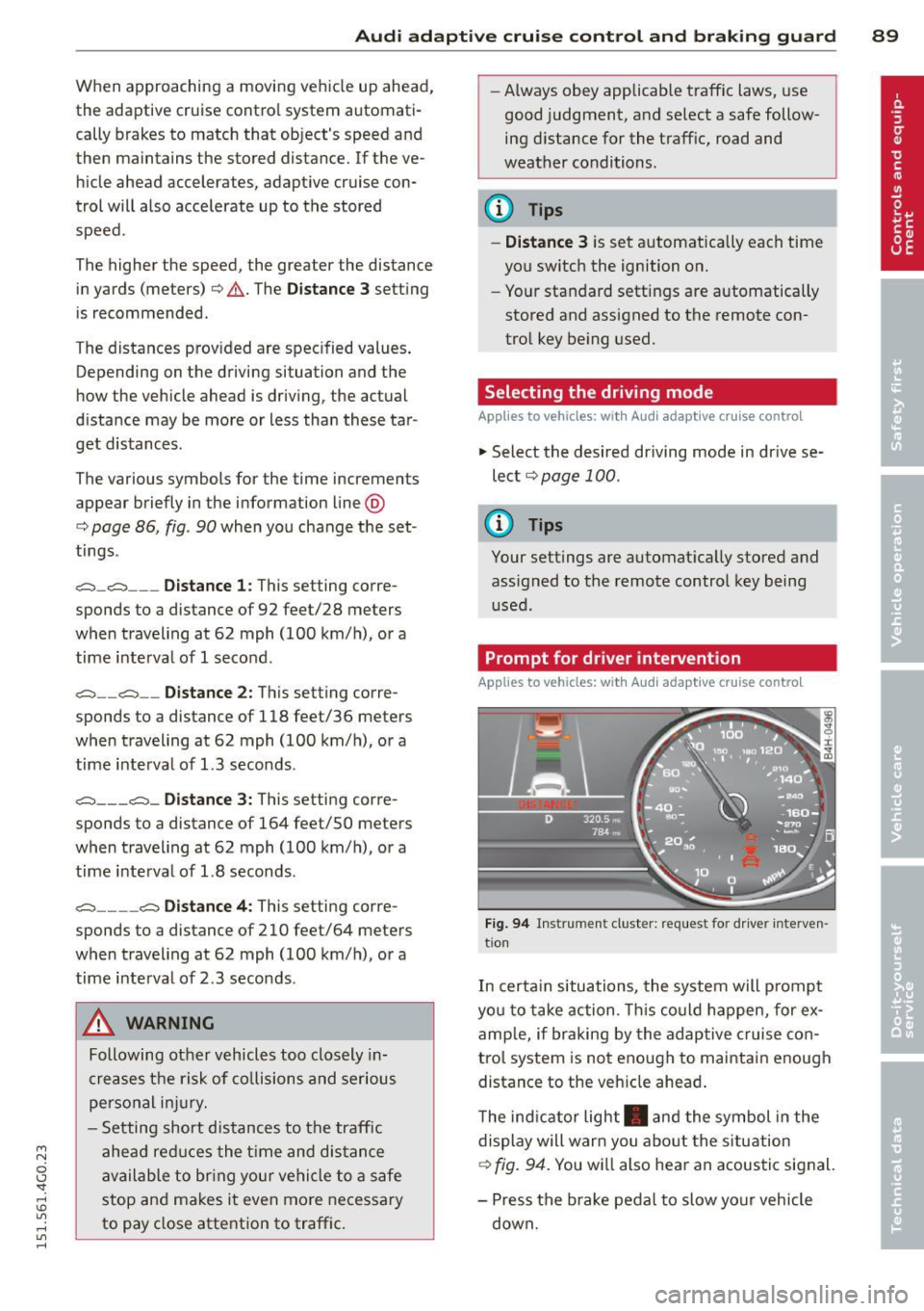 AUDI A6 2015  Owners Manual M N 
0 I.J "". rl I.O 
" rl 
" rl 
Audi adaptive  cruise control  and braking  guard  89 
When approaching  a  moving vehicl e up  ahead, 
the  adaptive  cruise  contro l system  automati­
cally  b