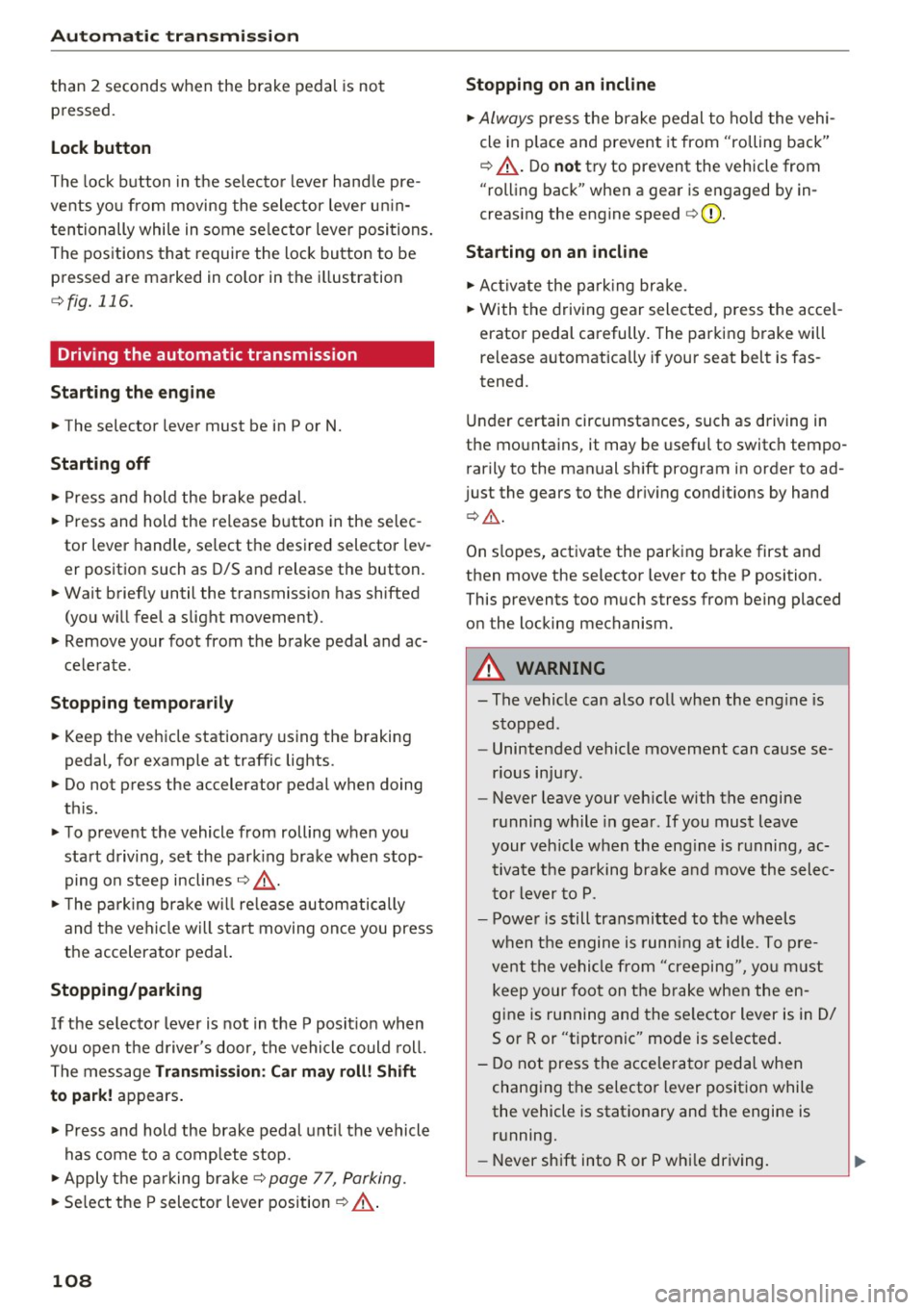 AUDI A6 2016 User Guide Automatic transmissio n
than 2 seconds when the brake pedal is not
pressed.
Lock button
The lock button in the selecto r lever hand le pre
ve nts yo u from moving the selector AUDI A6 2016 User Guide Automatic transmissio n
than 2 seconds when the brake pedal is not
pressed.
Lock button
The lock button in the selecto r lever hand le pre
ve nts yo u from moving the selector