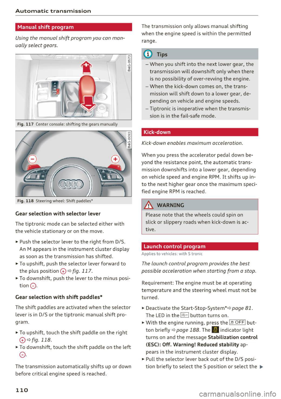AUDI A6 2016 Owners Guide Automatic transmission
Manual shift program
Using the manual shift program you can man
ually select gears .
)
r
Fig. 117 Center console: shifting the gears manually
Fig. 118 AUDI A6 2016 Owners Guide Automatic transmission
Manual shift program
Using the manual shift program you can man
ually select gears .
)
r
Fig. 117 Center console: shifting the gears manually
Fig. 118