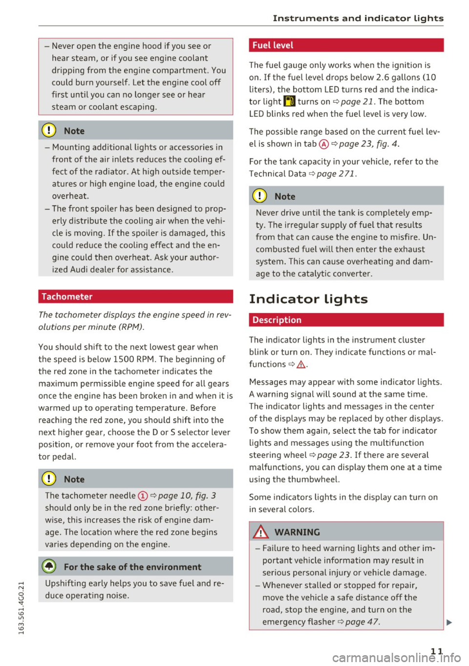 AUDI S6 2016  Owners Manual -Never  open  the  engine  hood  if you  see  or 
hear  steam,  or  if you  see  engine  coolant 
dripping  from  the  engine  compartment.  You 
could  burn  yourself.  Let the  engine  cool  off 
fi