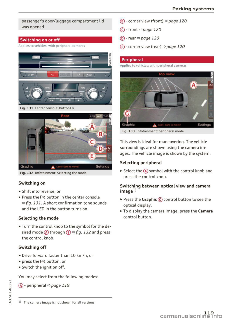 AUDI S6 2016 Owners Manual passengers door/luggage compartment lid
was opened.
Switching on or off
Applies to vehicles: with pe ripheral cameras
Fig . 131 Center co nso le: Button P.i
F ig. 132 Infotainment: AUDI S6 2016 Owners Manual passengers door/luggage compartment lid
was opened.
Switching on or off
Applies to vehicles: with pe ripheral cameras
Fig . 131 Center co nso le: Button P.i
F ig. 132 Infotainment: