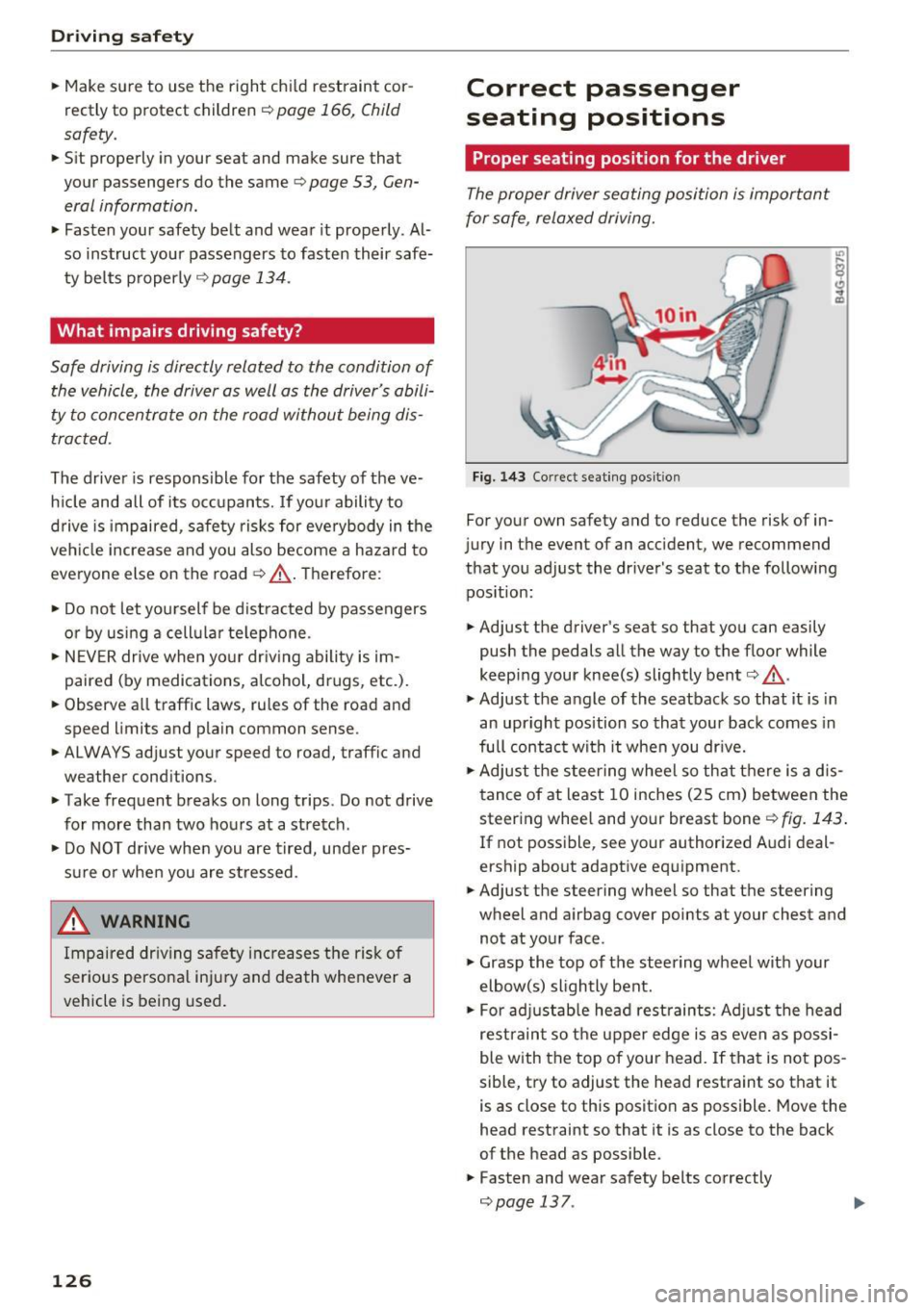 AUDI A6 2016  Owners Manual Driving safety 
• Make  sure  to  use  the  right  child  restraint cor­
rectly  to  protect  children 
c::> page  166,  Child 
safety. 
•  Sit  properly  in your  seat  and  make  sure  that 
yo