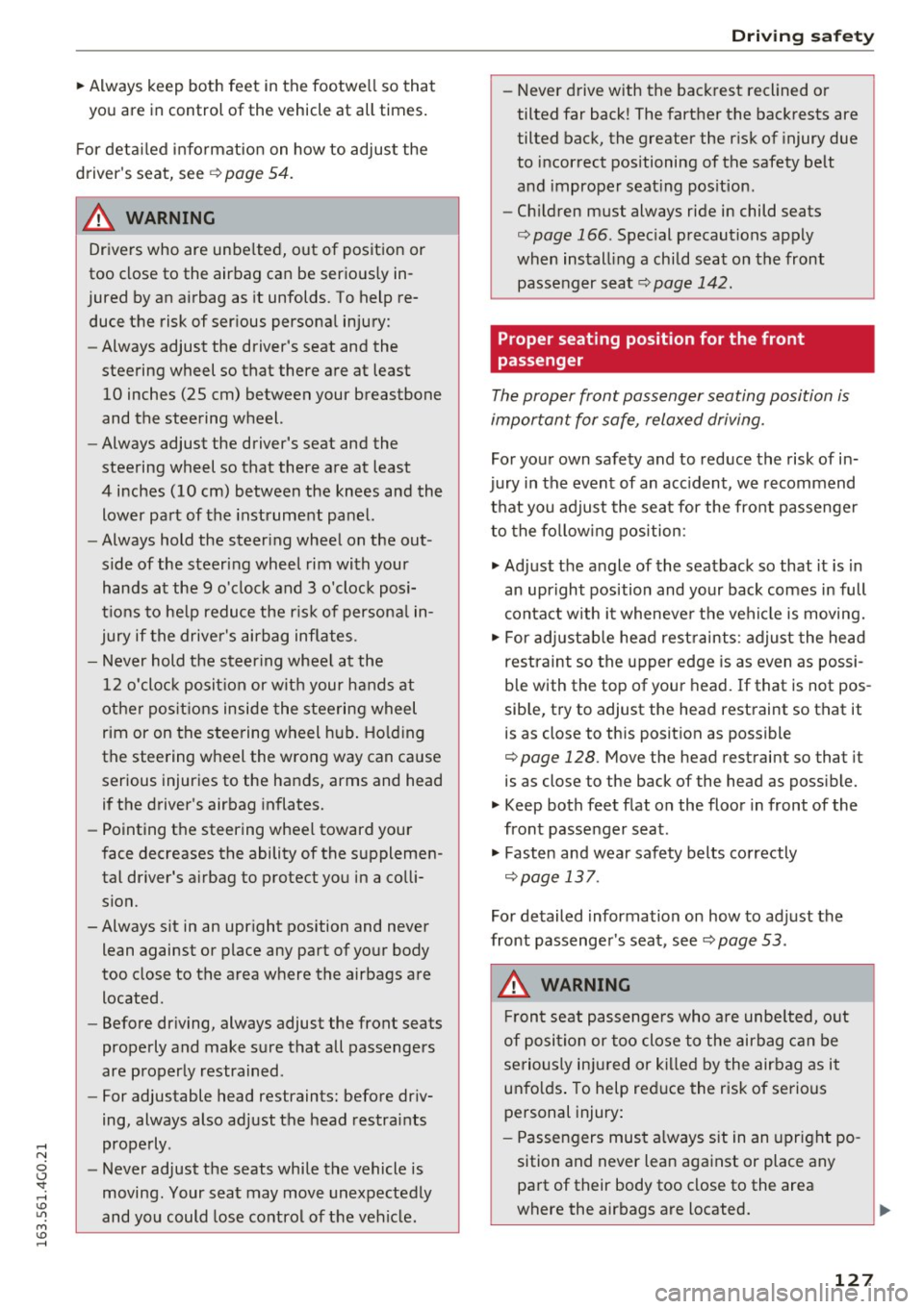 AUDI A6 2016  Owners Manual ~ Always keep  both  feet  in the  footwell  so that 
you  are  in control  of  the  vehicle  at  all  times. 
F or  detailed  information  on  how  to  adjust  the 
drivers  seat,  see 
¢ page  54.