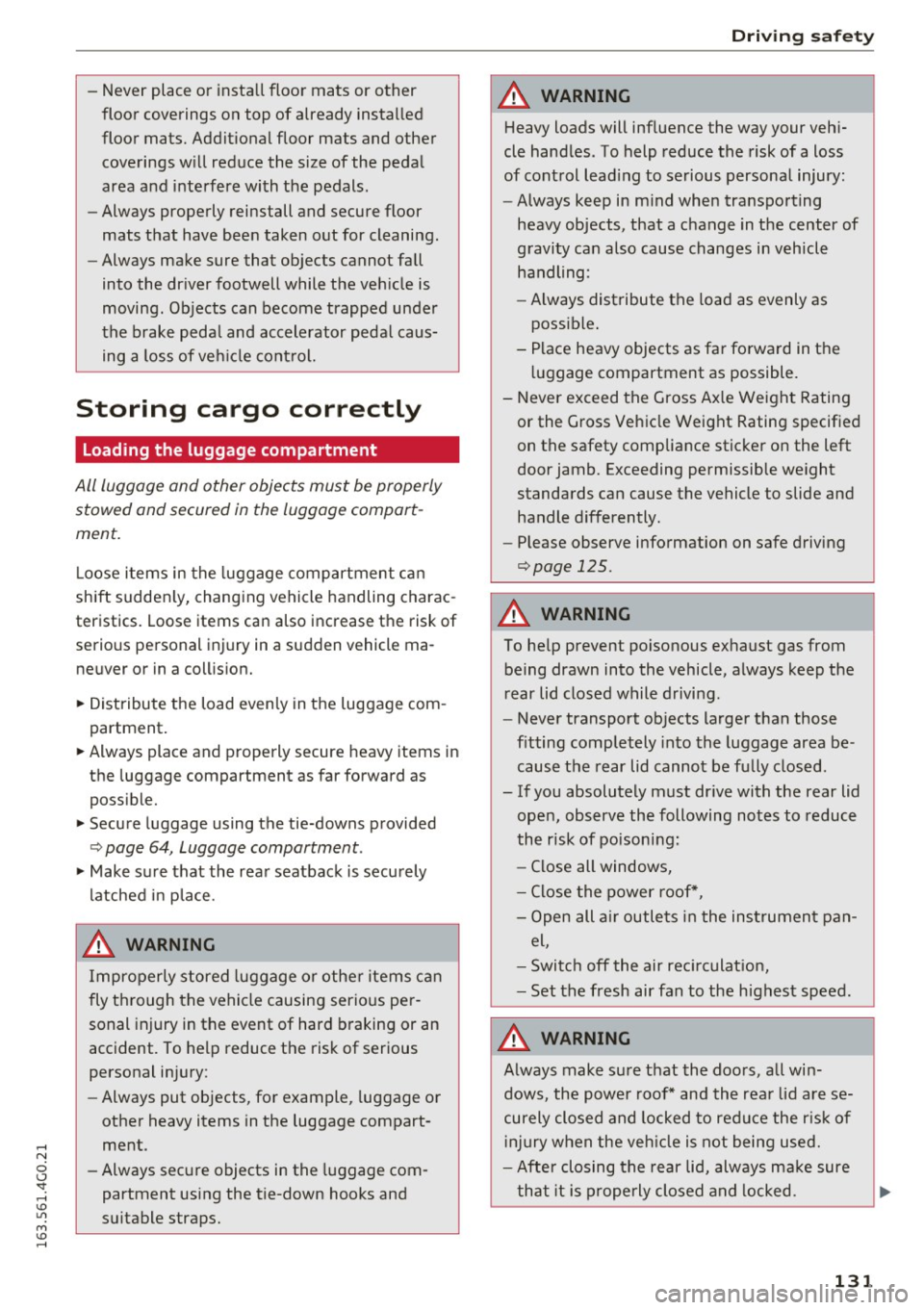 AUDI A6 2016  Owners Manual -Never  place  or  install floor  mats  or  other 
floor  coverings  on  top  of  already  installed 
floor  mats.  Additional  floor  mats  and  other 
coverings  will  reduce  the  size  of  the  pe