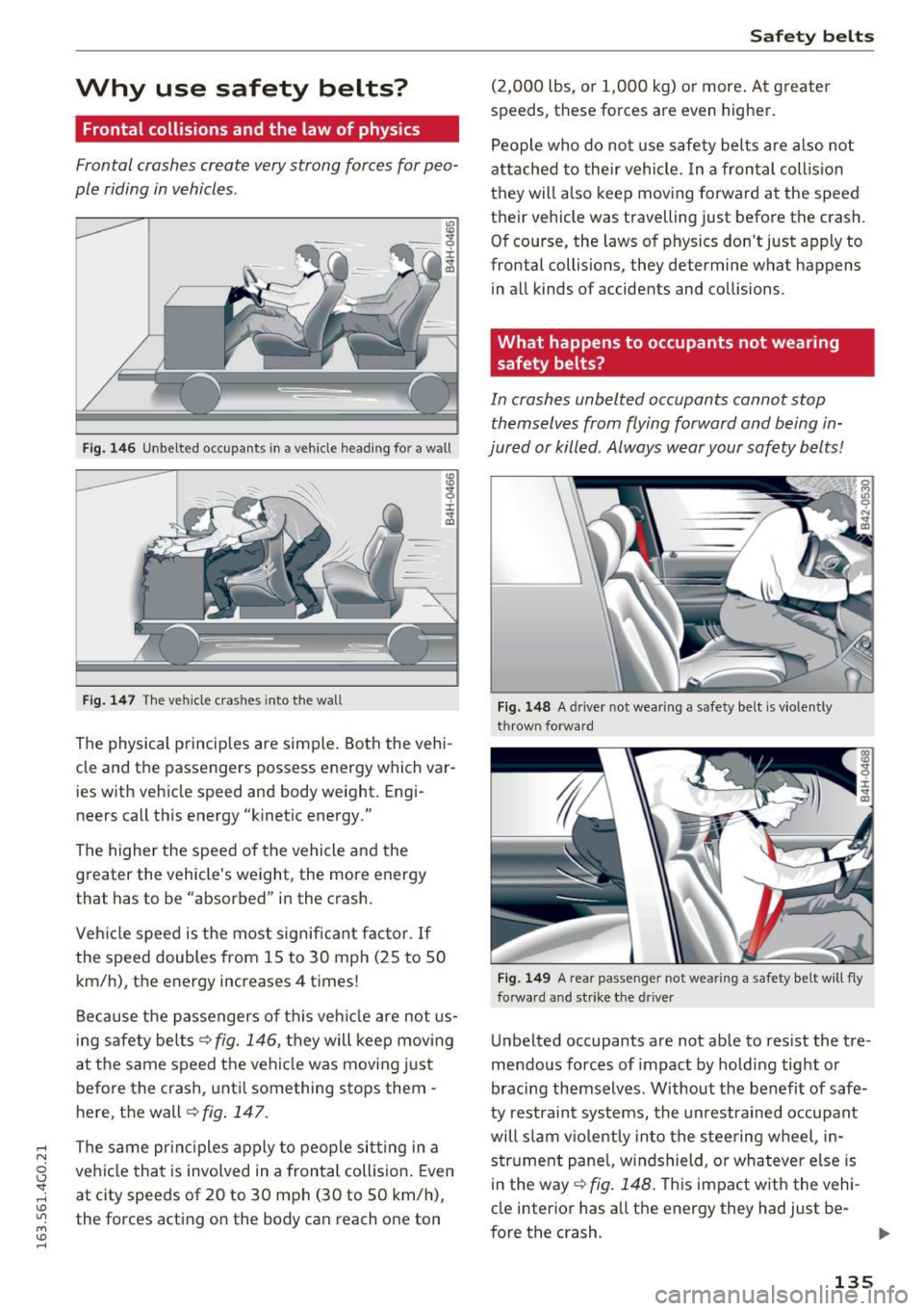 AUDI A6 2016  Owners Manual .... N 
0 CJ <I: .... I.Cl U"I 
M I.Cl ...... 
Why  use  safety  belts? 
Frontal collisions  and  the  law  of  physics 
Frontal crashes  create  very strong  forces  for peo­
ple  riding in vehicle