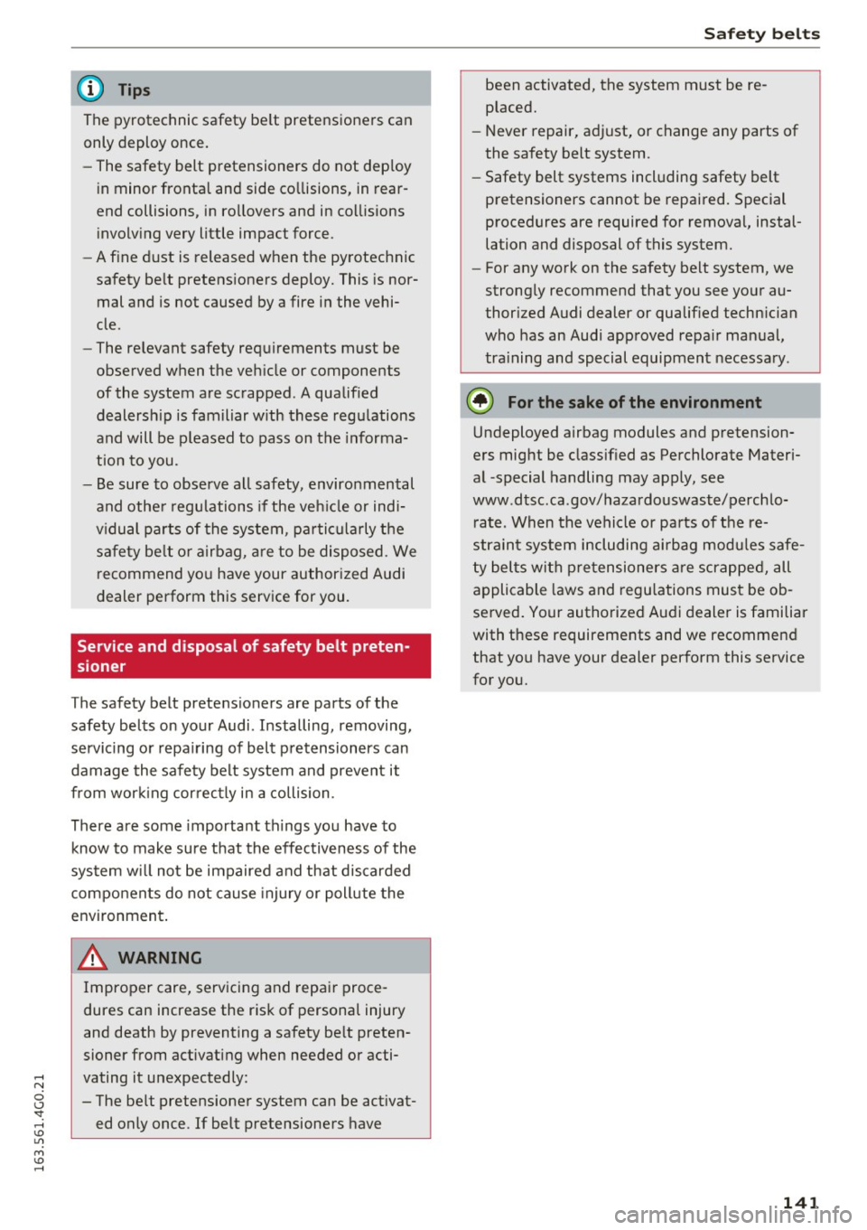 AUDI A6 2016 Owners Manual @ Tips
The pyrotechnic safety belt pretensioners can
only deploy once.
- The safety belt pretensioners do not dep loy
in minor fronta l and side co llisions, in rear
end collis AUDI A6 2016 Owners Manual @ Tips
The pyrotechnic safety belt pretensioners can
only deploy once.
- The safety belt pretensioners do not dep loy
in minor fronta l and side co llisions, in rear
end collis
