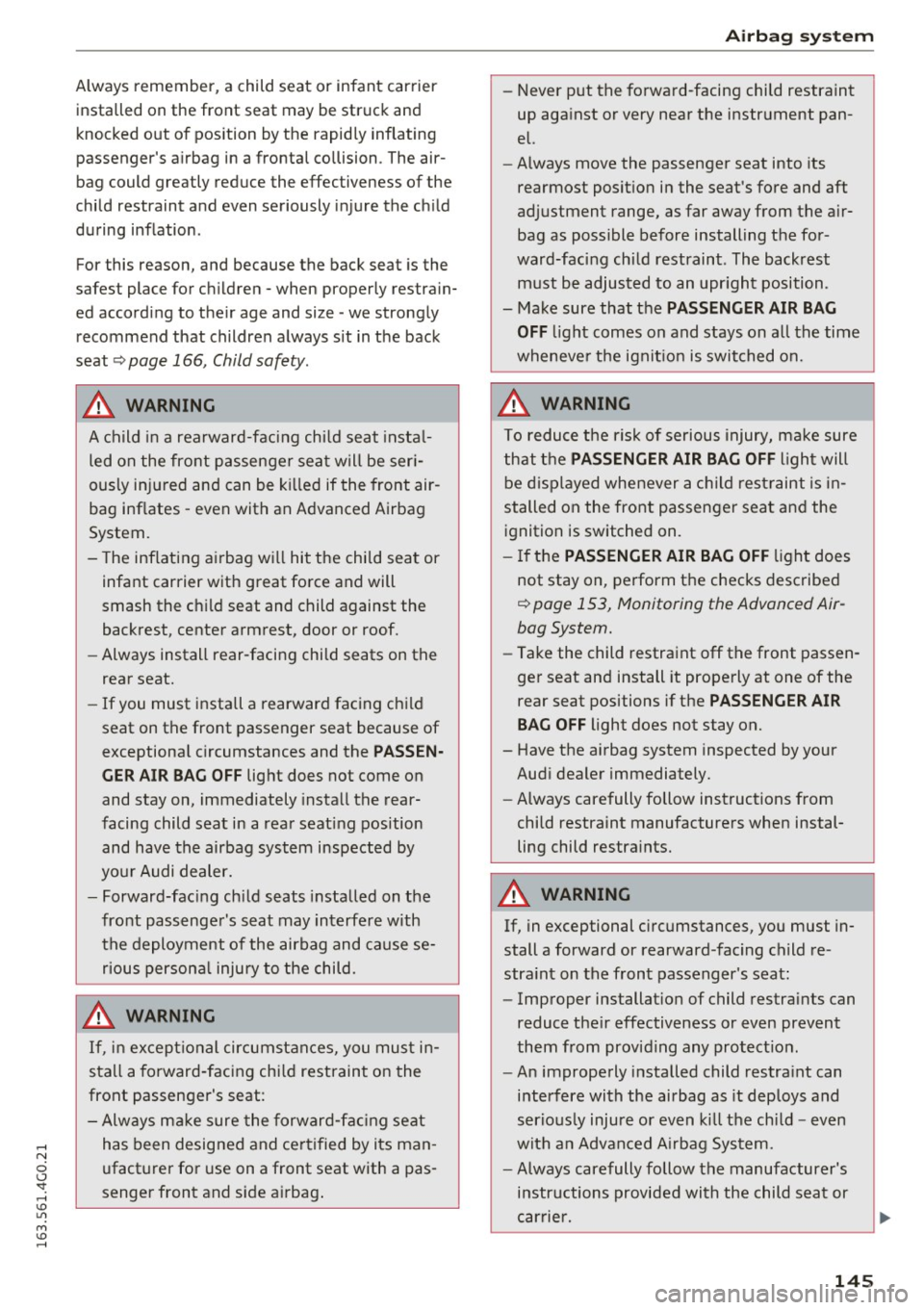 AUDI A6 2016 Owners Manual Always remember, a child seat or infant carrier
installed on the front seat may be struck and
knocked out of position by t he rapidly inflating
passengers airbag in a frontal AUDI A6 2016 Owners Manual Always remember, a child seat or infant carrier
installed on the front seat may be struck and
knocked out of position by t he rapidly inflating
passengers airbag in a frontal