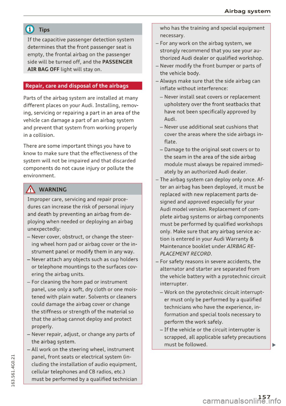 AUDI A6 2016 Owners Manual (D Tips
If the capacitive passenger detection system
determines that the front passenger seat is
empty, the frontal airbag on the passenger
side will be turned off, and the
AUDI A6 2016 Owners Manual (D Tips
If the capacitive passenger detection system
determines that the front passenger seat is
empty, the frontal airbag on the passenger
side will be turned off, and the
