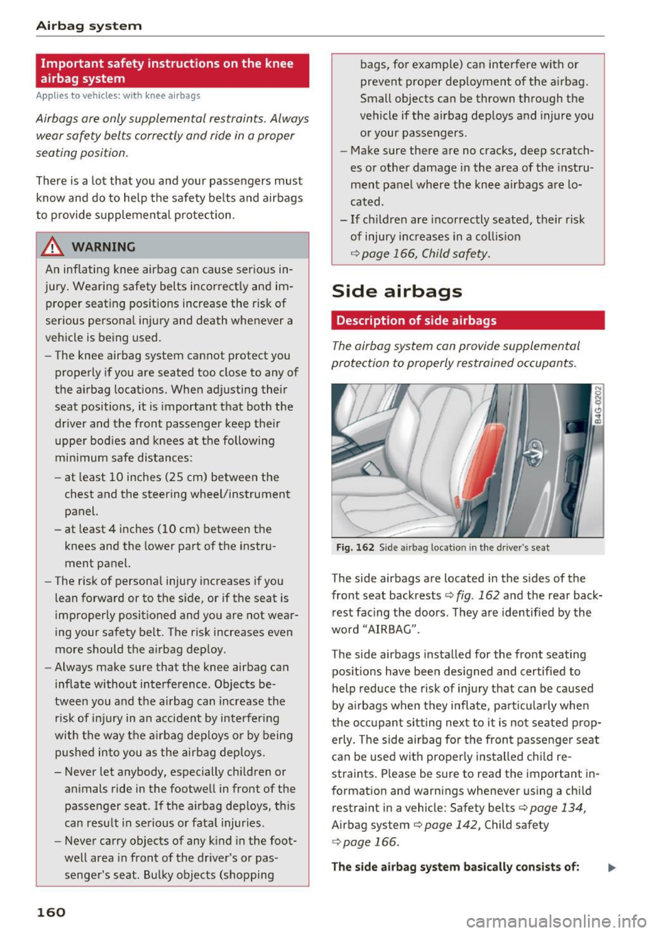 AUDI A6 2016  Owners Manual Airbag  syste m 
Important  safety  instructions  on the  knee 
airbag  system 
A pplies  to  veh icles: w ith  knee  a irbags 
Airbags  are only supplemental  restraints.  Always 
wear safety  belts 
