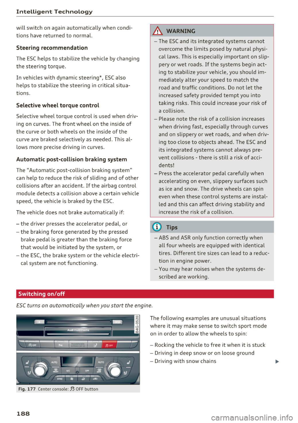 AUDI A6 2016 Owners Manual Intelligent Technology
will switch on again automat ically when condi
tions have returned to normal.
Steering recommendation
The ESC helps to stabilize the veh icle by changing
th AUDI A6 2016 Owners Manual Intelligent Technology
will switch on again automat ically when condi
tions have returned to normal.
Steering recommendation
The ESC helps to stabilize the veh icle by changing
th
