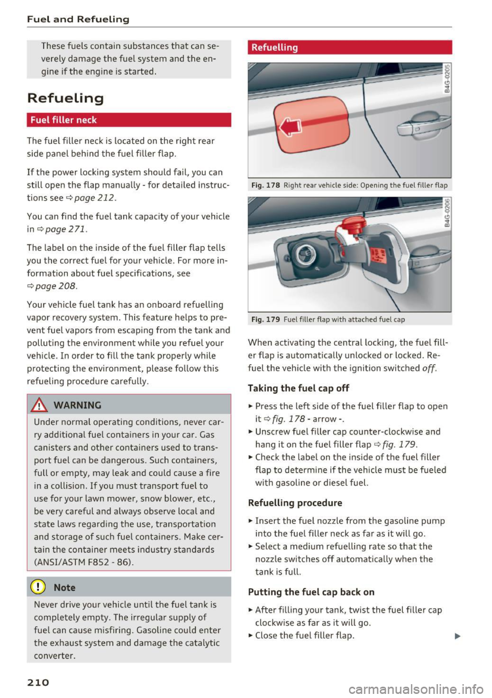 AUDI A6 2016 Repair Manual Fuel and Refueling
These fuels contain substances that can se
verely damage the fue l system and the en
gine if the engine is started .
Refueling
Fuel filler neck
The fuel fi AUDI A6 2016 Repair Manual Fuel and Refueling
These fuels contain substances that can se
verely damage the fue l system and the en
gine if the engine is started .
Refueling
Fuel filler neck
The fuel fi