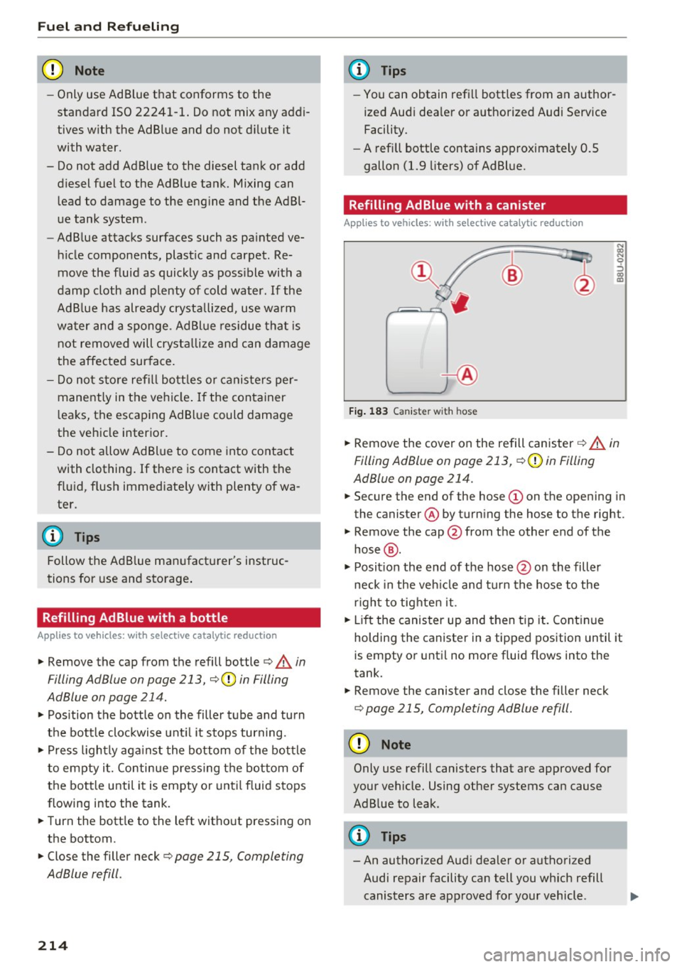 AUDI A6 2016  Owners Manual Fuel  and  Refueling 
CJ) Note 
-Only use Ad Blue that  conforms  to  the 
standard  ISO 22241-1.  Do not  mix any addi­
tives  with  the  AdBlue and  do  not  dilute  it 
with  water. 
- Do not  add