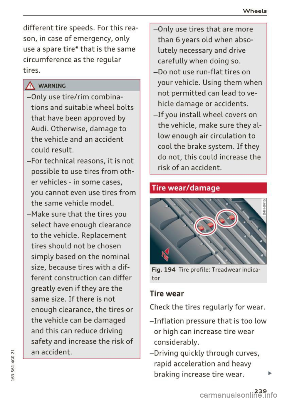 AUDI S6 2016  Owners Manual different  tire  speeds.  For this  rea­son,  in case  of  emergency,  only 
use  a  spare  tire* that is the  same 
circumference  as  the  regular 
tires. 
&_ WARNING -
-Only  use  tire/rim  combin