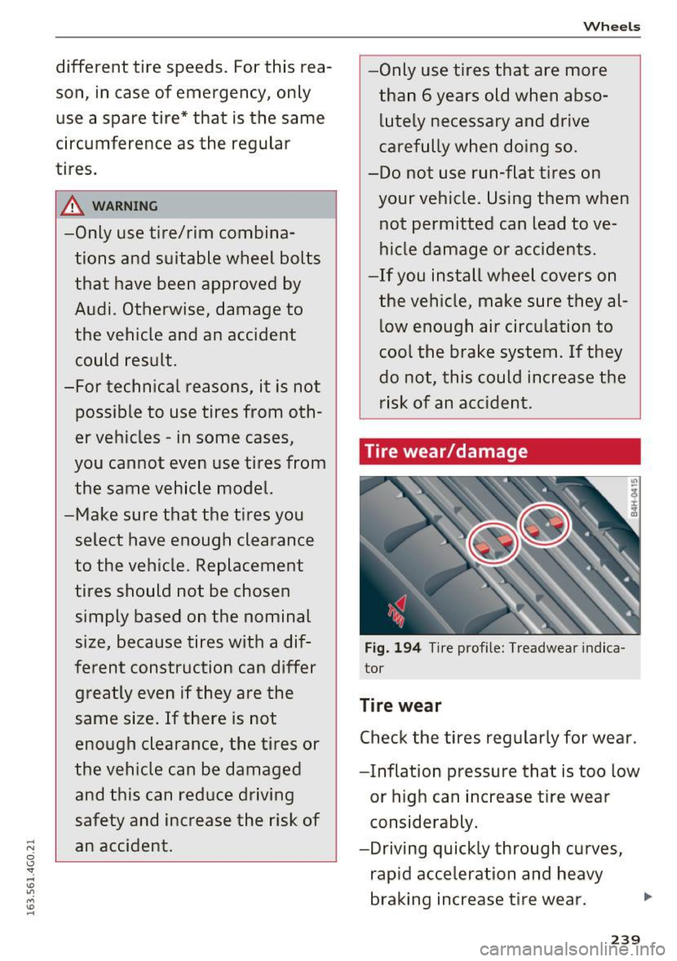 AUDI A6 2016 Owners Manual different tire speeds. For this reason, in case of emergency, only
use a spare tire* that is the same
circumference as the regular
tires.
&_ WARNING -
-Only use tire/rim combin AUDI A6 2016 Owners Manual different tire speeds. For this reason, in case of emergency, only
use a spare tire* that is the same
circumference as the regular
tires.
&_ WARNING -
-Only use tire/rim combin