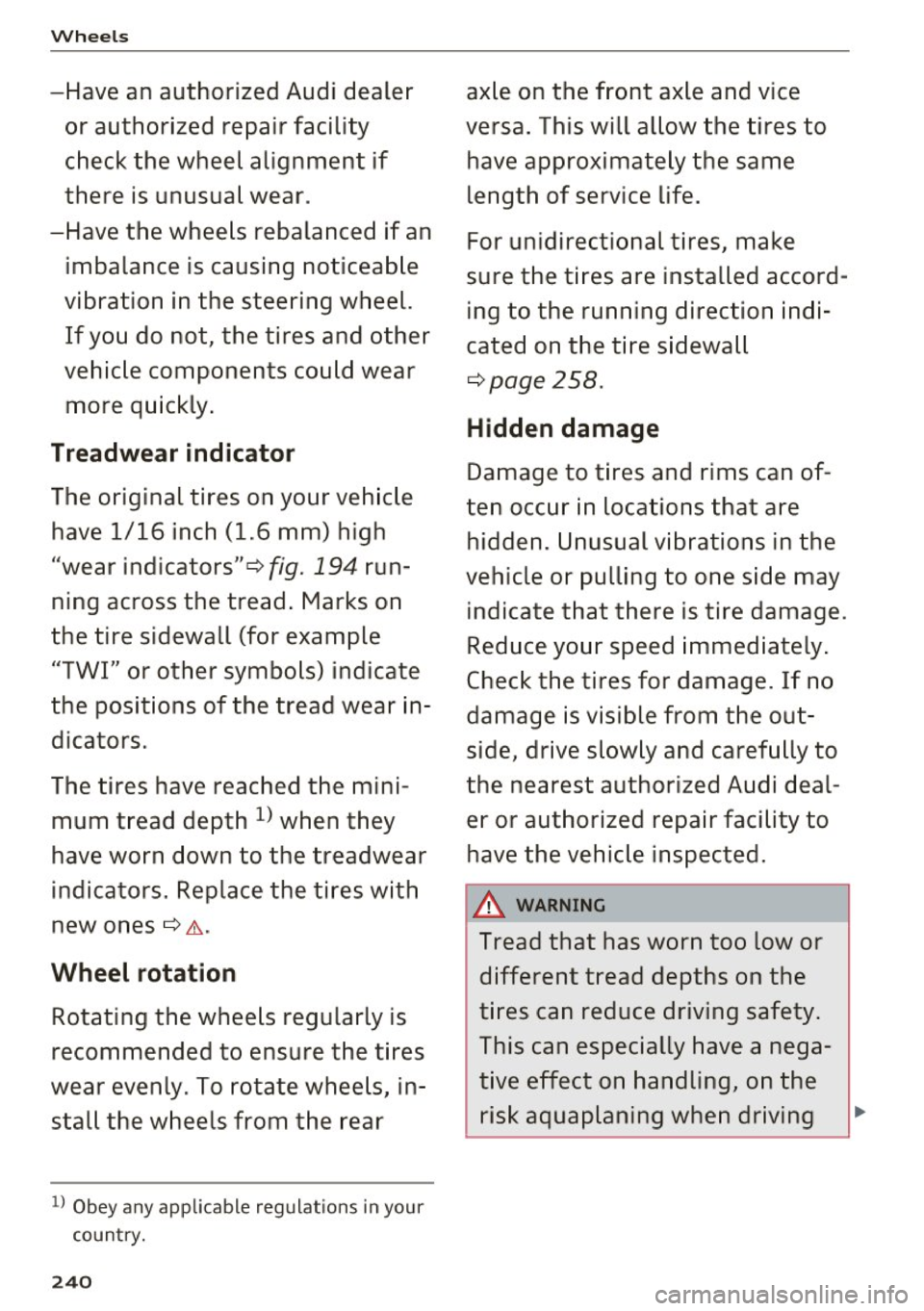 AUDI A6 2016 Owners Manual Wheels
-Have an authorized Audi dealer or authorized repair facility
check the wheel alignment if
there is unusual wear .
-Have the wheels rebalanced if an
imbalance is causing AUDI A6 2016 Owners Manual Wheels
-Have an authorized Audi dealer or authorized repair facility
check the wheel alignment if
there is unusual wear .
-Have the wheels rebalanced if an
imbalance is causing