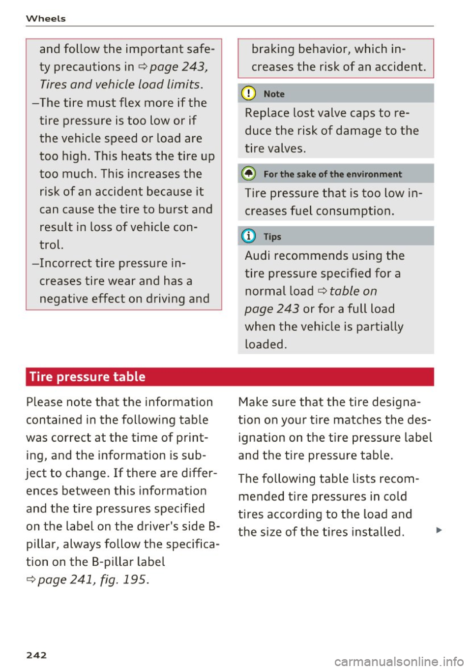 AUDI S6 2016  Owners Manual Wheels 
and  follow  the  important safe­
ty  precautions  in 
q page  243, 
Tires and  vehicle  load  limits. 
-The  tire  must  flex  more  if the 
tire  pressure  is too  low  or  if 
the  vehicle