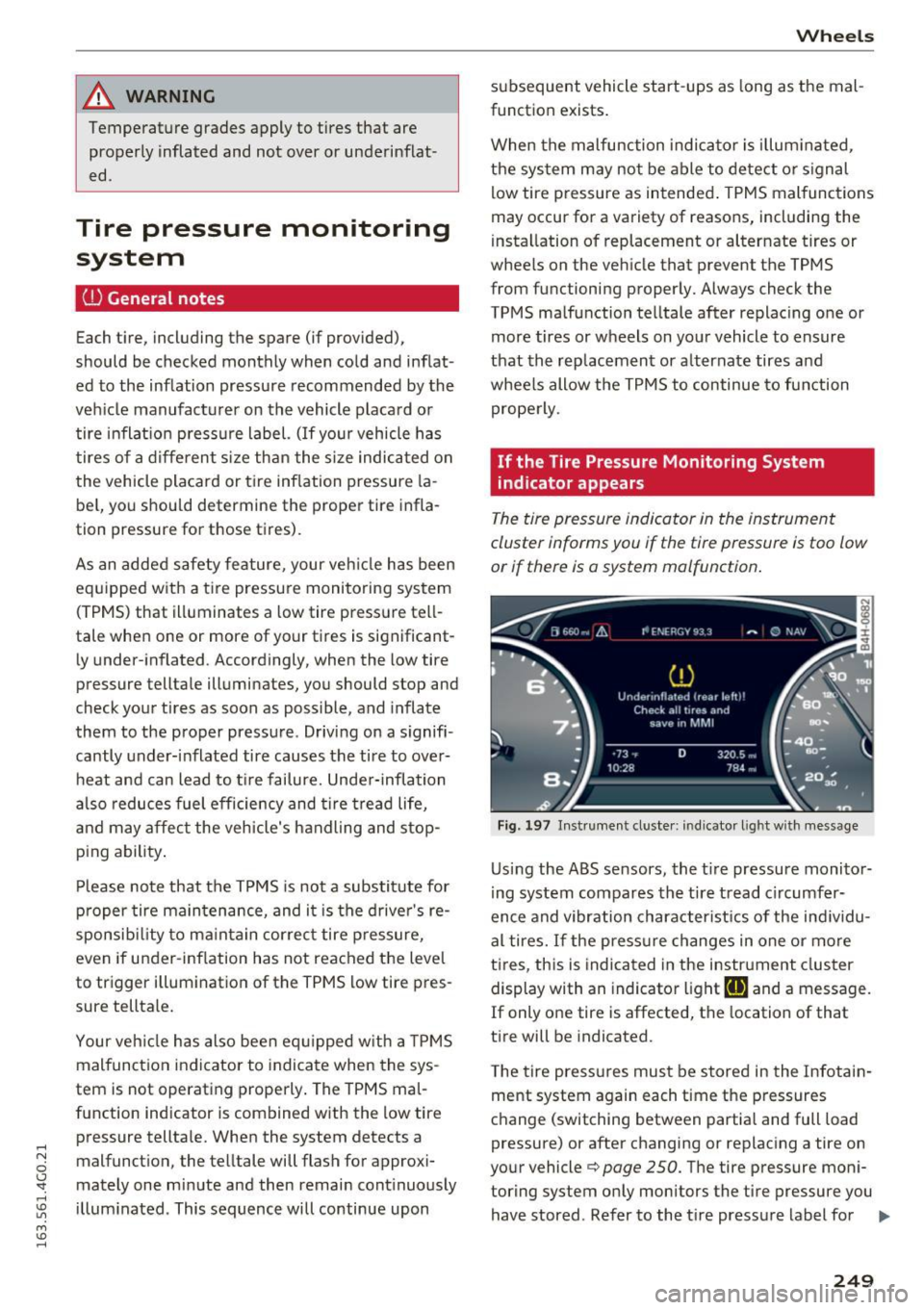AUDI S6 2016  Owners Manual .... N 
0 CJ <I: .... I.Cl U"I 
M I.Cl ...... 
_& WARNING 
Temperature  grades  apply  to  tires  that  are properly  inflated and  not  over  or  underinflat­
ed . 
Tire  pressure  monitoring 
syst
