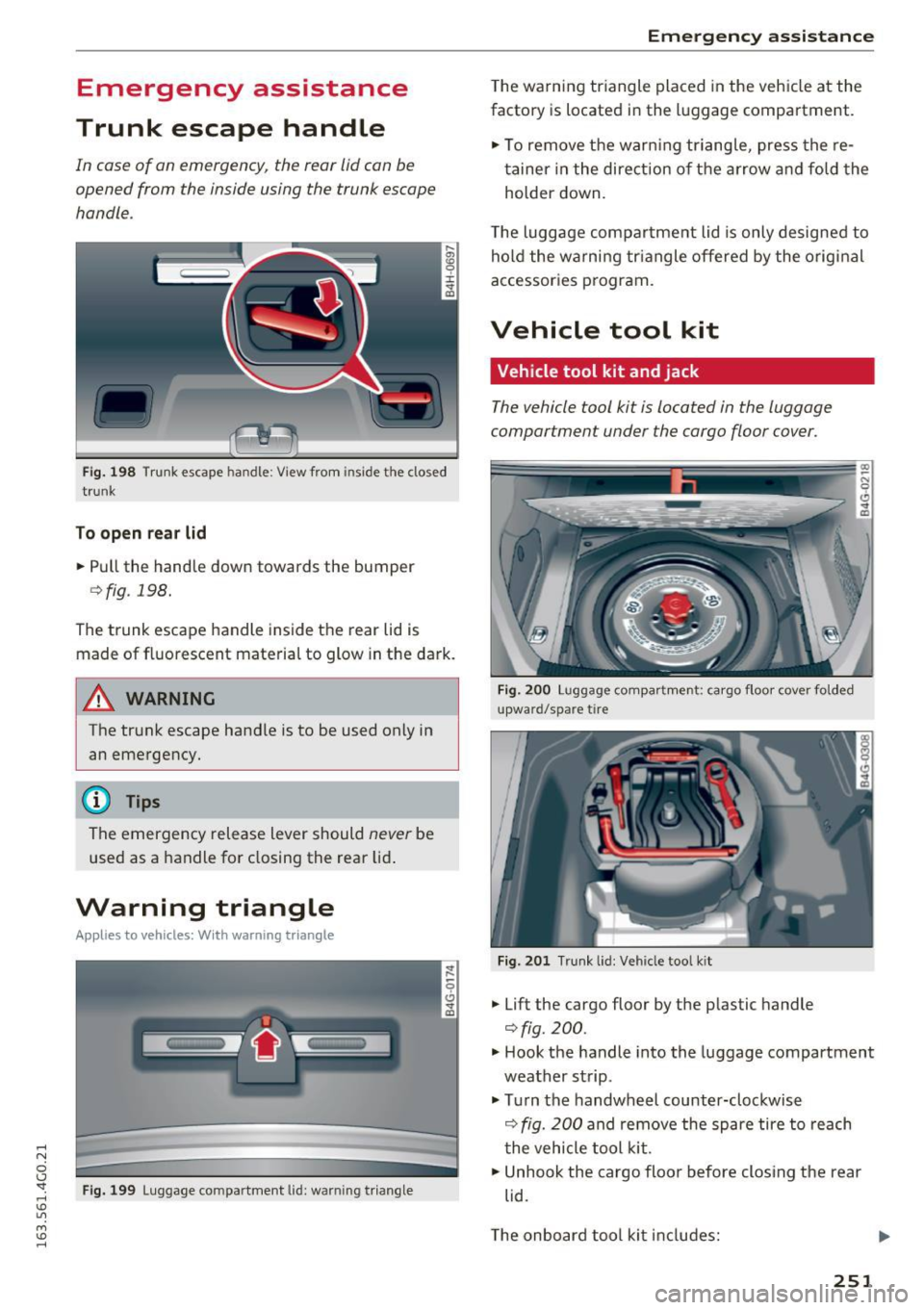 AUDI S6 2016  Owners Manual .... N 
0 CJ <I: .... I.Cl U"I 
M I.Cl ...... 
Emergency  assistance 
Trunk  escape  handle 
In  case of  an  emergency,  the  rear  lid  can be 
opened  from  the  inside  using  the  trunk  escape 