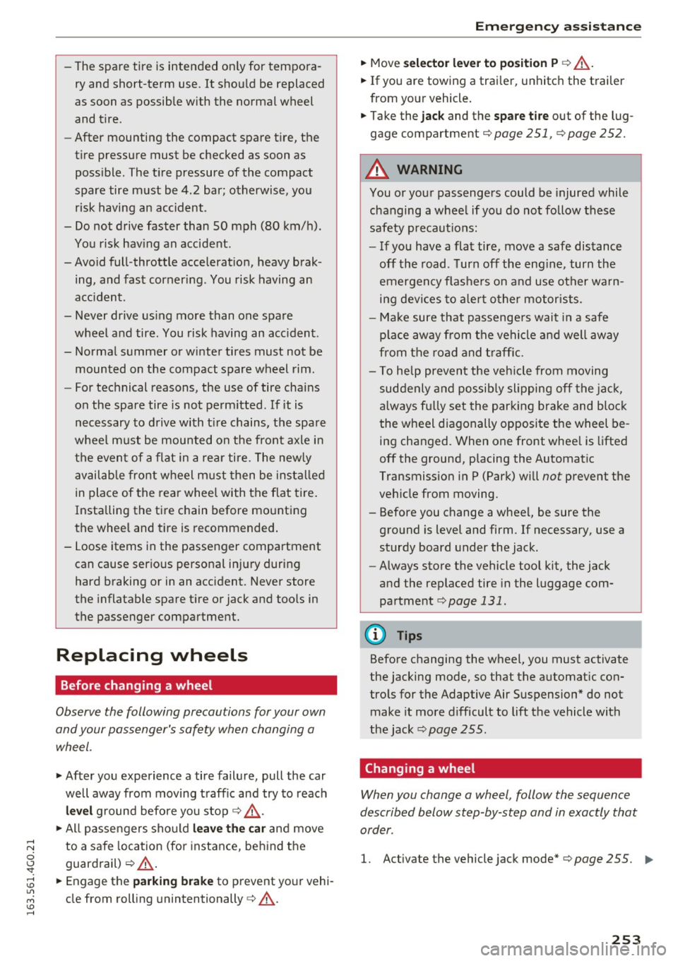 AUDI S6 2016  Owners Manual -The spare  tire  is intended  on ly for  tempora­
ry and  short-term  use.  It shou ld  be replaced 
as soon  as  possible  with  the  normal  wheel 
and  t ire. 
- After mounting  the  compact  spa