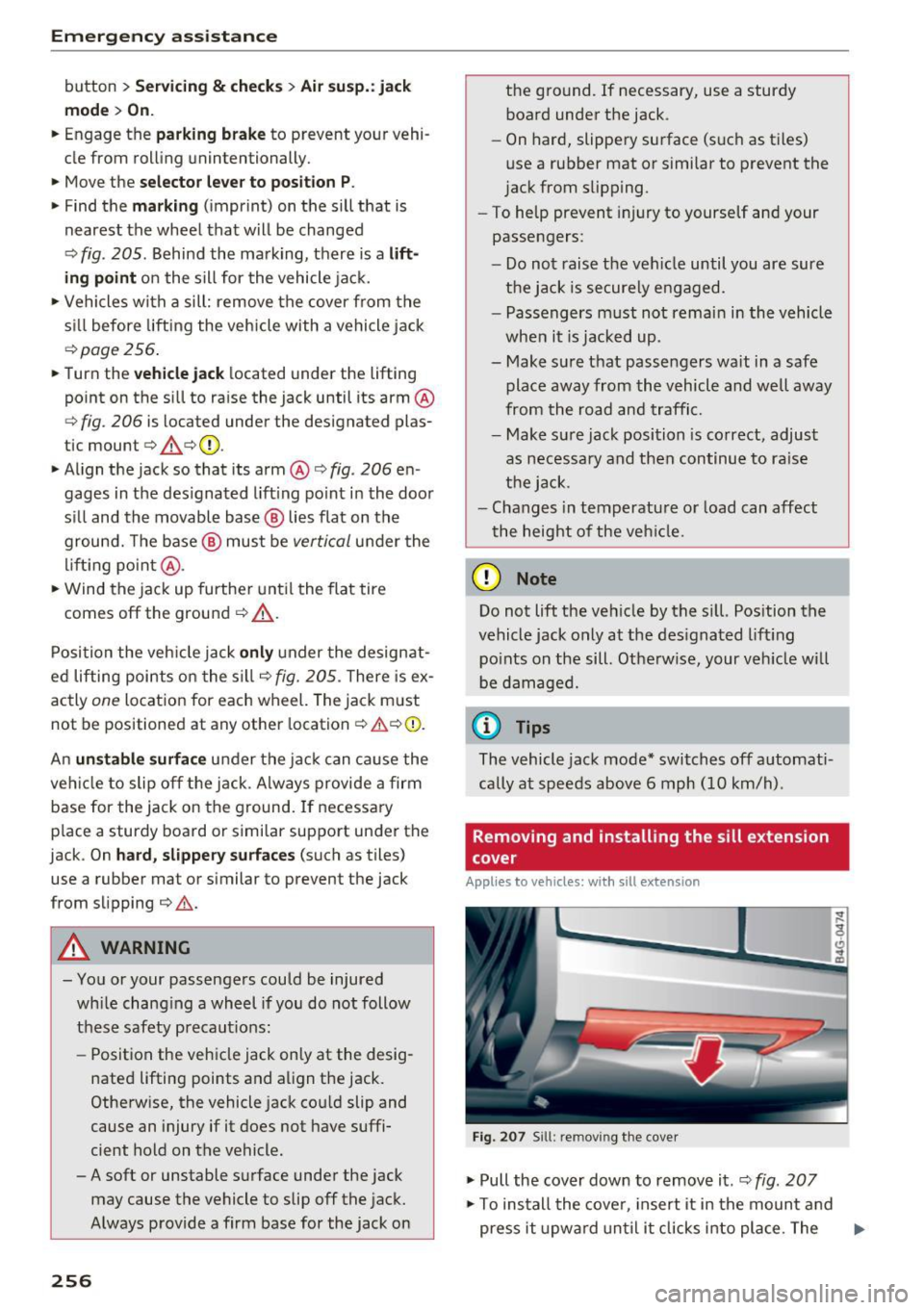 AUDI S6 2016  Owners Manual Emerg ency  assis ta nce 
button > Se rvicing & c heck s > Air  sus p.:  jac k 
m od e>  On . 
.. Engage  the pa rking  b rake to  prevent  your  vehi­
cle from  rolling  unintentionally. 
..  Move t