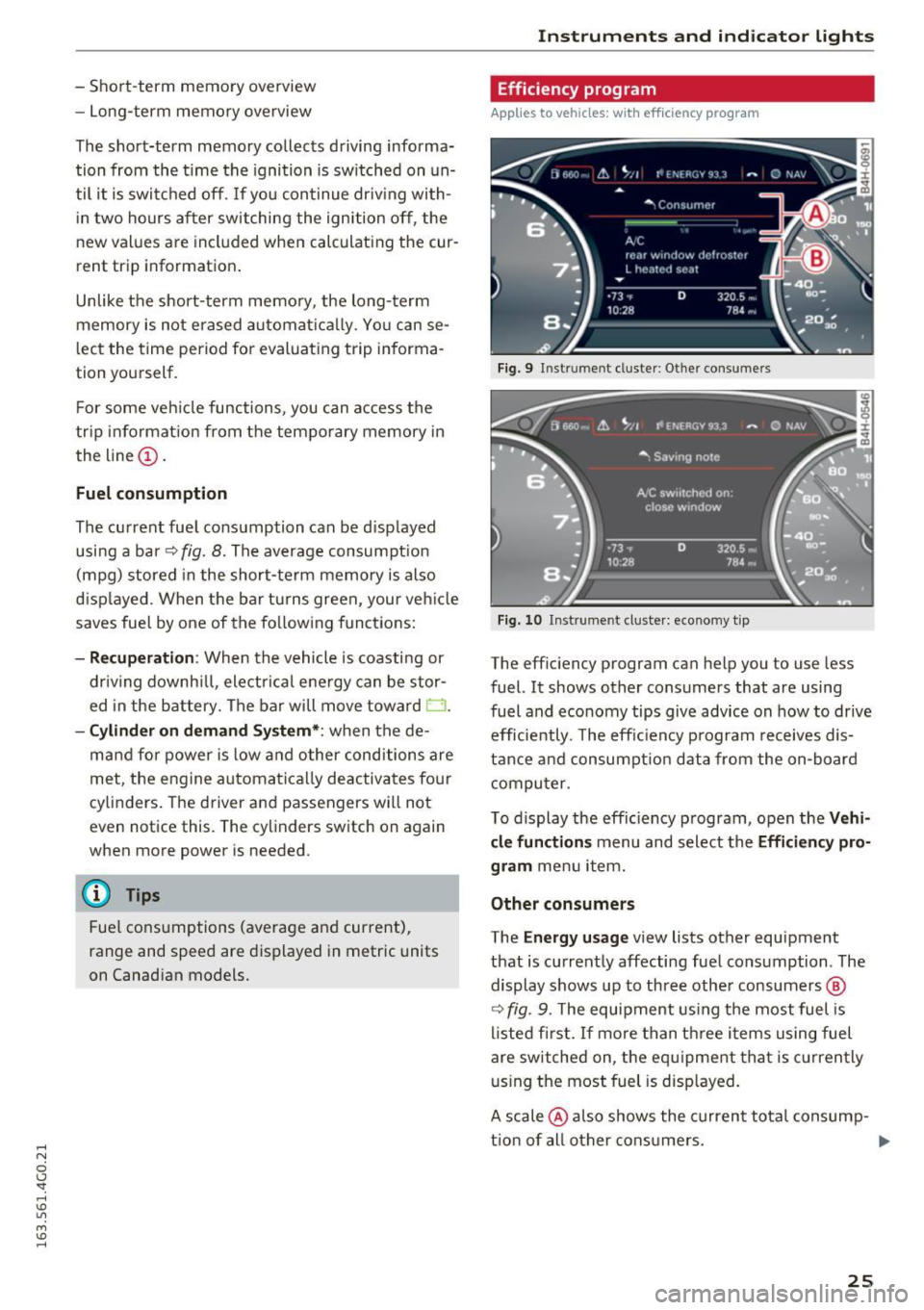 AUDI A6 2016  Owners Manual .... N 
0 CJ <I: .... I.Cl U"I 
M I.Cl ...... 
-Short-term  memory  overview 
- Long-term  memory  overview 
The  short-term  memory  collects  driving  informa­
tion  from  the time  the  ignition 