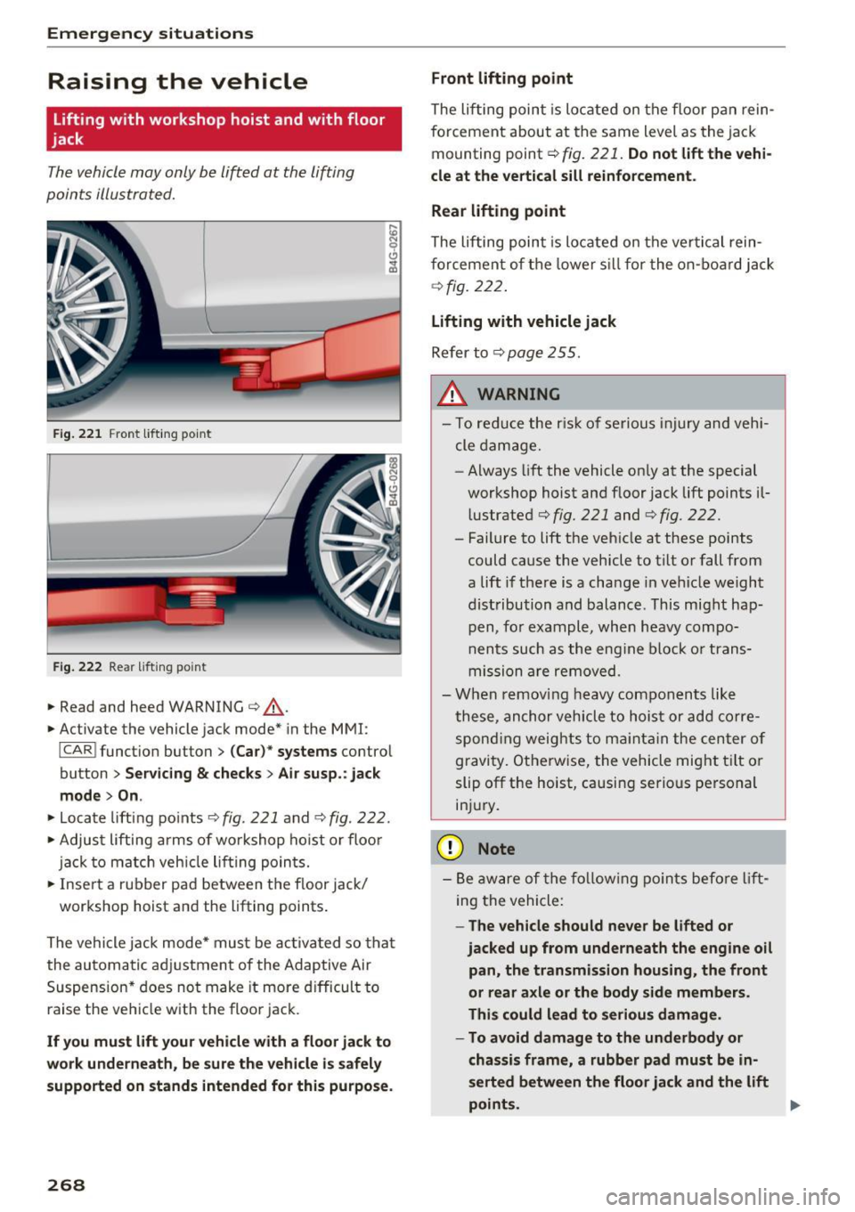 AUDI A6 2016 Owners Manual Emergency situations
Raising the vehicle
Lifting with workshop hoist and with floor
jack
Th e vehicle may only b e lift ed at the lifting
poin ts illust rated.
F ig .. 221 F ro nt AUDI A6 2016 Owners Manual Emergency situations
Raising the vehicle
Lifting with workshop hoist and with floor
jack
Th e vehicle may only b e lift ed at the lifting
poin ts illust rated.
F ig .. 221 F ro nt