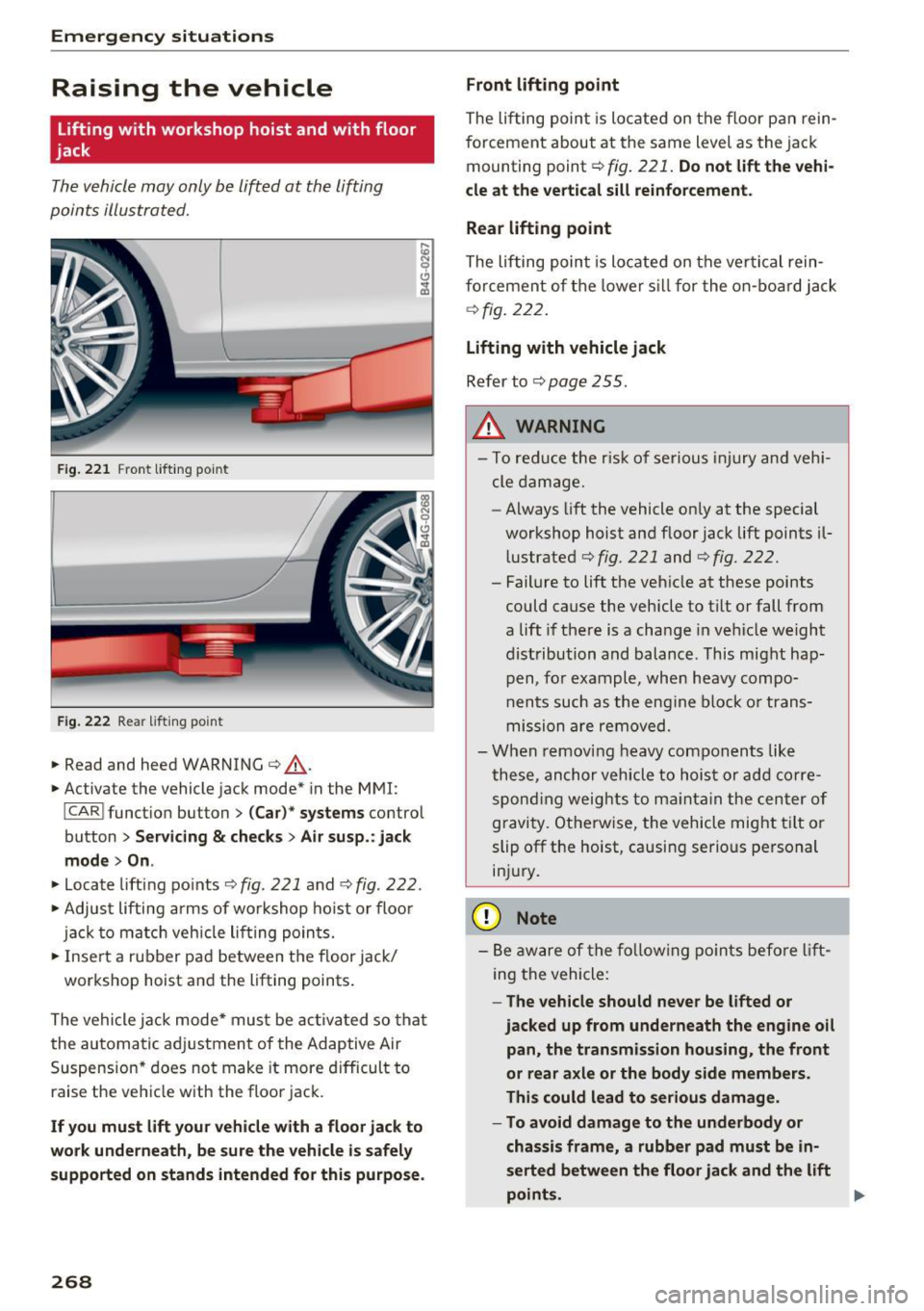 AUDI S6 2016  Owners Manual Emergency  situations 
Raising  the  vehicle 
Lifting  with  workshop  hoist  and  with  floor 
jack 
Th e vehicle may  only  b e lift ed at  the  lifting 
poin ts illust rated. 
F ig  .. 221 F ro nt 