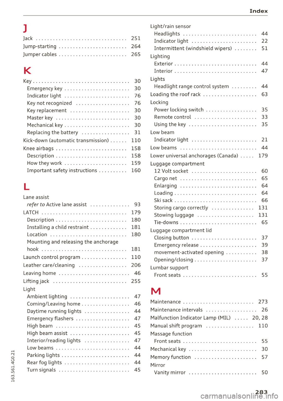 AUDI A6 2016 User Guide J 
Jac k  251 
J ump-starting  . .  . . .  . . . . .  . . .  . .  . . .  . . .  . .  .  264 
Jumpe r cables  . .  . .  . .  .  . . . . .  . . .  . .  . .  . .  . .  .  265 
K 
Key ... .. .. .. .. .. .