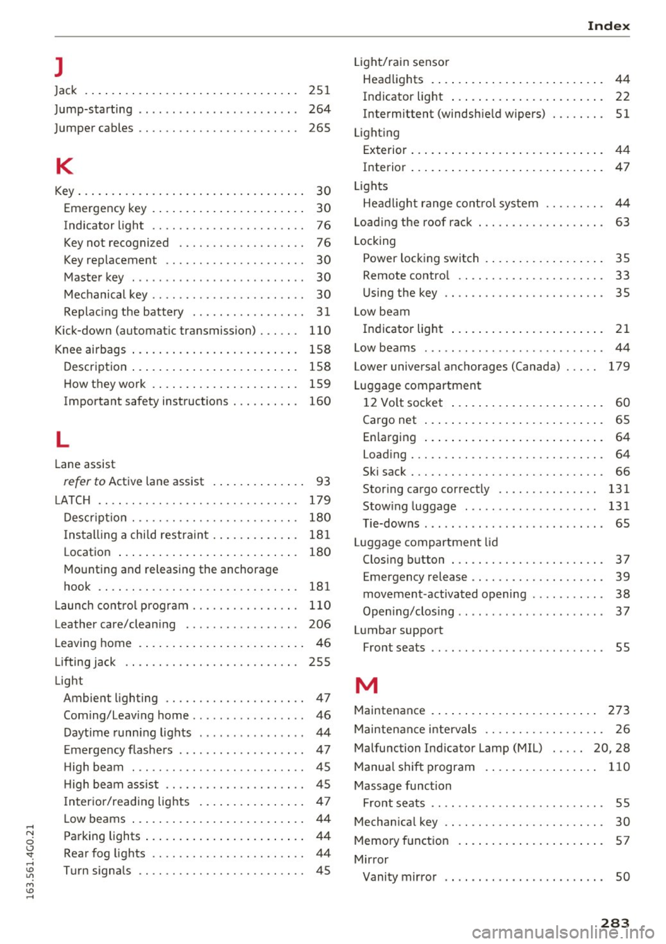 AUDI S6 2016  Owners Manual J 
Jac k  251 
J ump-starting  . .  . . .  . . . . .  . . .  . .  . . .  . . .  . .  .  264 
Jumpe r cables  . .  . .  . .  .  . . . . .  . . .  . .  . .  . .  . .  .  265 
K 
Key ... .. .. .. .. .. .