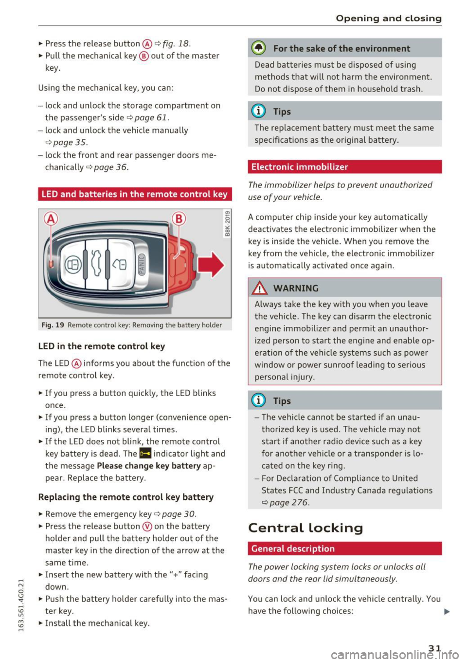 AUDI S6 2016 Owners Guide .... N 
0 CJ <I: .... I.Cl U"I 
M I.Cl ...... 
.. Press  the  release button@ c::> fig.  18. 
.. Pull  the  mechanical  key @ out  of  the  master 
key. 
Using  the mechanical  key , you  can: 
- loc