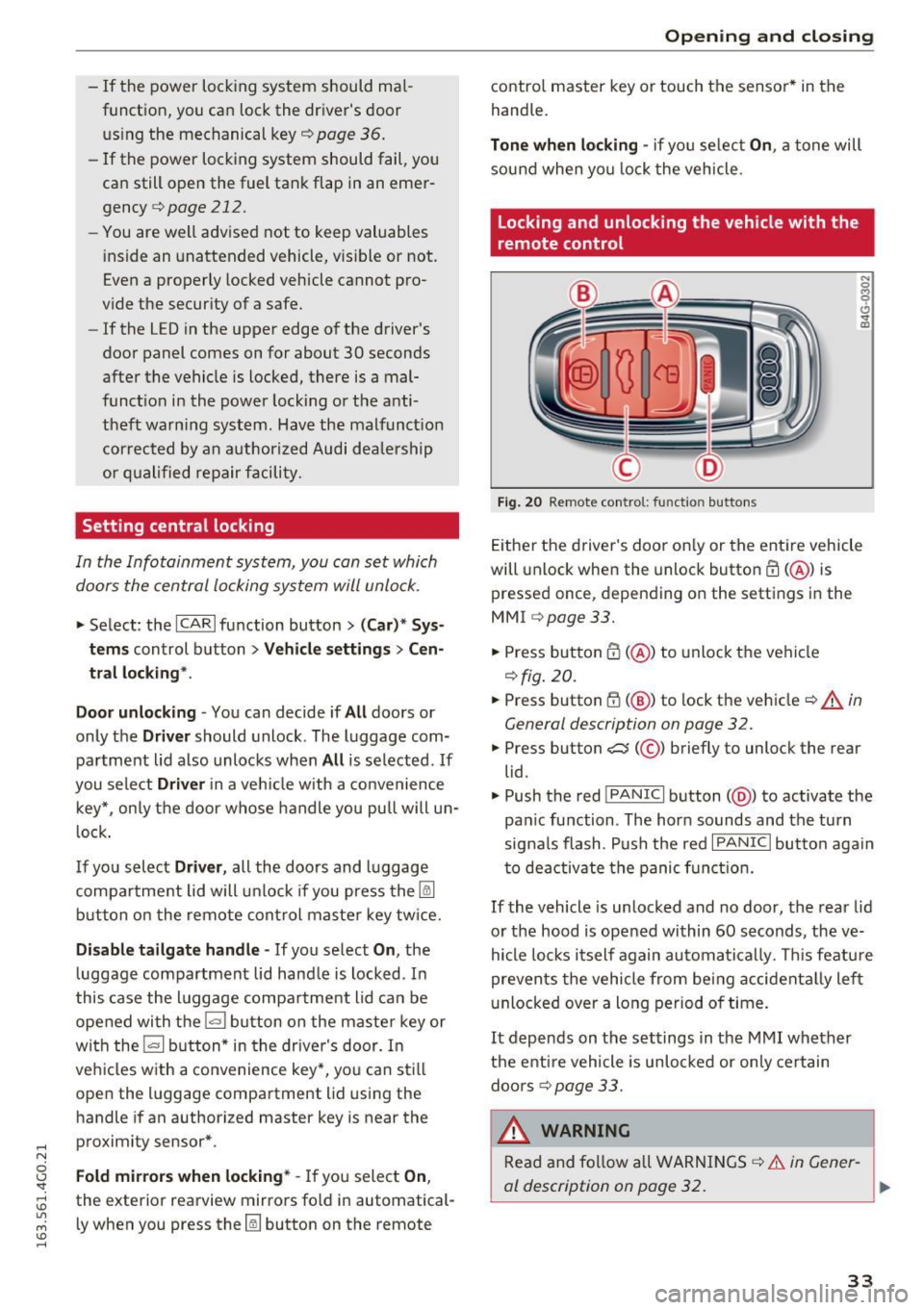 AUDI S6 2016 Owners Guide .... N 
0 CJ <I: .... I.Cl U"I 
M I.Cl ...... 
-If  the  power  locking  system  should  mal­
function,  you  can  lock the  drivers  door 
using  the  mechanical  key¢ 
page 36. 
-If  the  power 