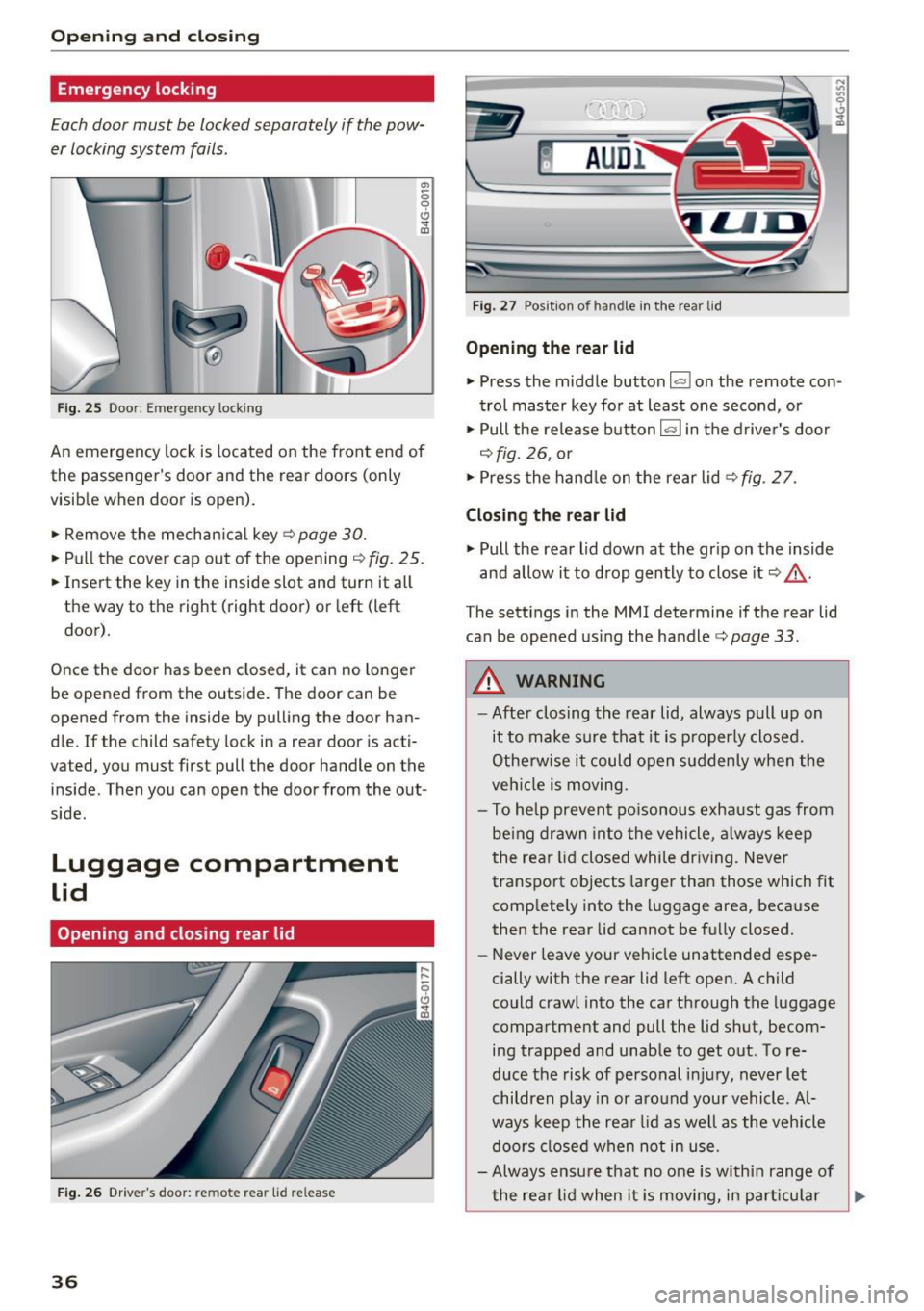 AUDI A6 2016 Owners Guide Opening and clo sin g
Emergency locking
Each door must be locked separately if the pow
er locking system fails.
Fig . 25 Door: Emergency lock ing
.,,
0 9 Cl <t m
An emergency lock i AUDI A6 2016 Owners Guide Opening and clo sin g
Emergency locking
Each door must be locked separately if the pow
er locking system fails.
Fig . 25 Door: Emergency lock ing
.,,
0 9 Cl <t m
An emergency lock i
