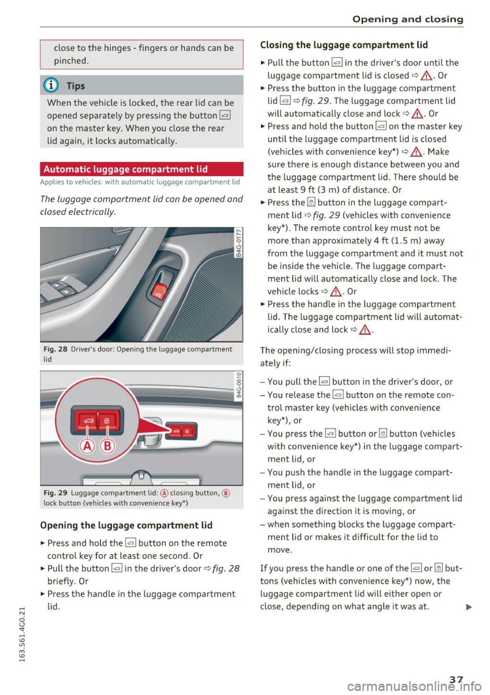 AUDI A6 2016 Owners Guide .... N
0 CJ <I: .... I.Cl U"I
M I.Cl ......
close to the hinges -fingers or hands can be
pinched .
(D Tips
When the veh icle is locked, the rear lid can be
opened separately AUDI A6 2016 Owners Guide .... N
0 CJ <I: .... I.Cl U"I
M I.Cl ......
close to the hinges -fingers or hands can be
pinched .
(D Tips
When the veh icle is locked, the rear lid can be
opened separately