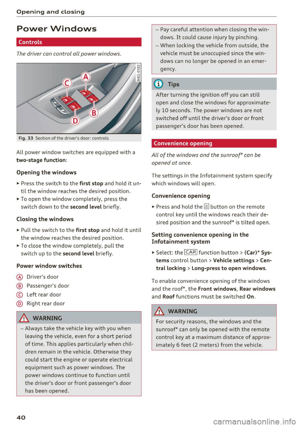 AUDI S6 2016 Owners Manual Opening and closing
Power Windows
Controls
The driver can control all power windows.
Fig. 33 Section of the drivers door: controls
All power window switches are equipped with a
two AUDI S6 2016 Owners Manual Opening and closing
Power Windows
Controls
The driver can control all power windows.
Fig. 33 Section of the drivers door: controls
All power window switches are equipped with a
two